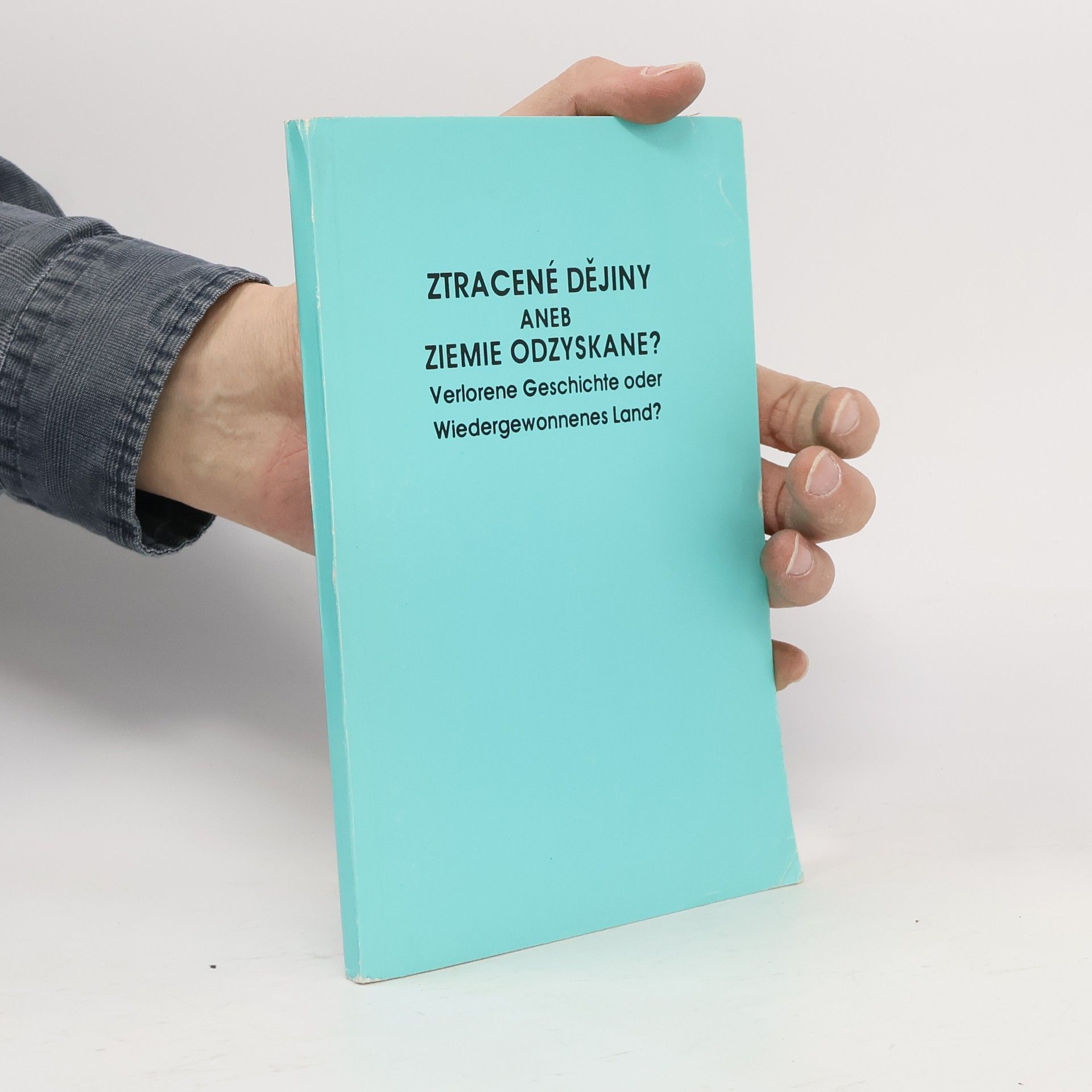 Autorenkollektiv Ztracené dějiny aneb ziemie odzyskane? Verlorene Geschichte oder Wiedergewonnenes Land?