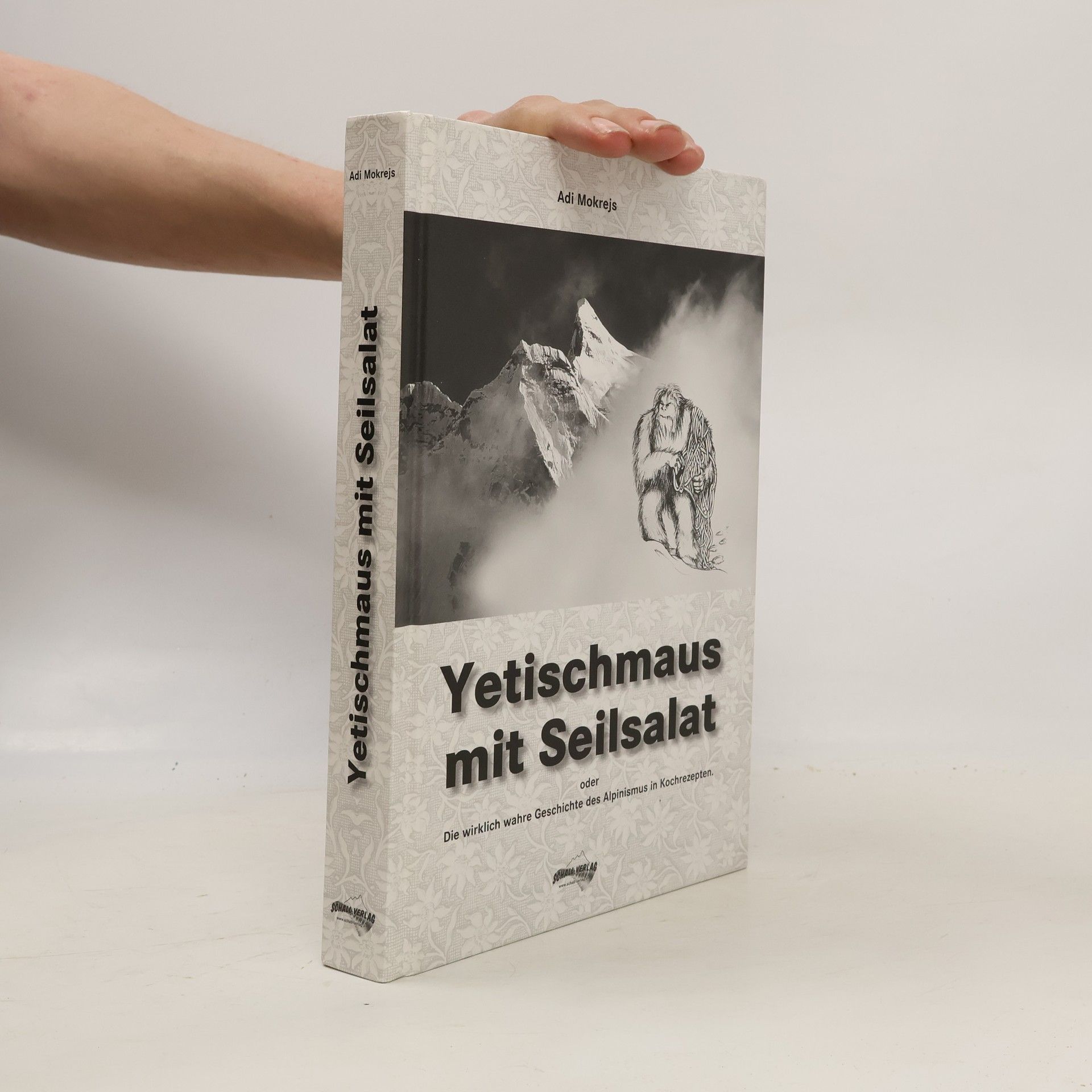 Adolf Mokrejs Yetischmaus mit Seilsalat oder die wirklich wahre Geschichte des Alpinismus in Kochrezepten