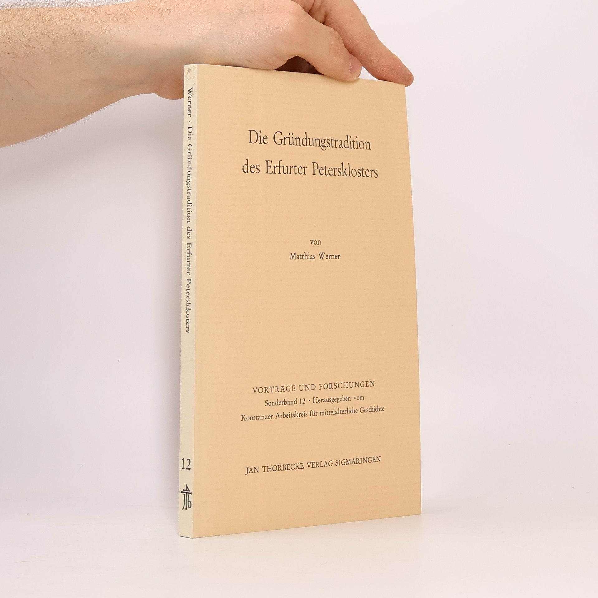 Konstanzer Arbeitskreis für mittelalterliche Geschichte Vorträge und Forschungen - Sonderbände - 12: Die Gründungstradition des Erfurter Petersklosters