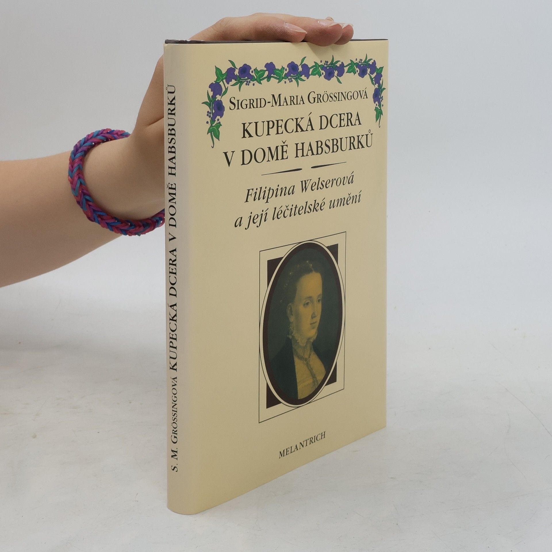 Sigrid Maria Größing Kupecká dcera v domě Habsburků. Filipina Welserová a její léčitelské umění