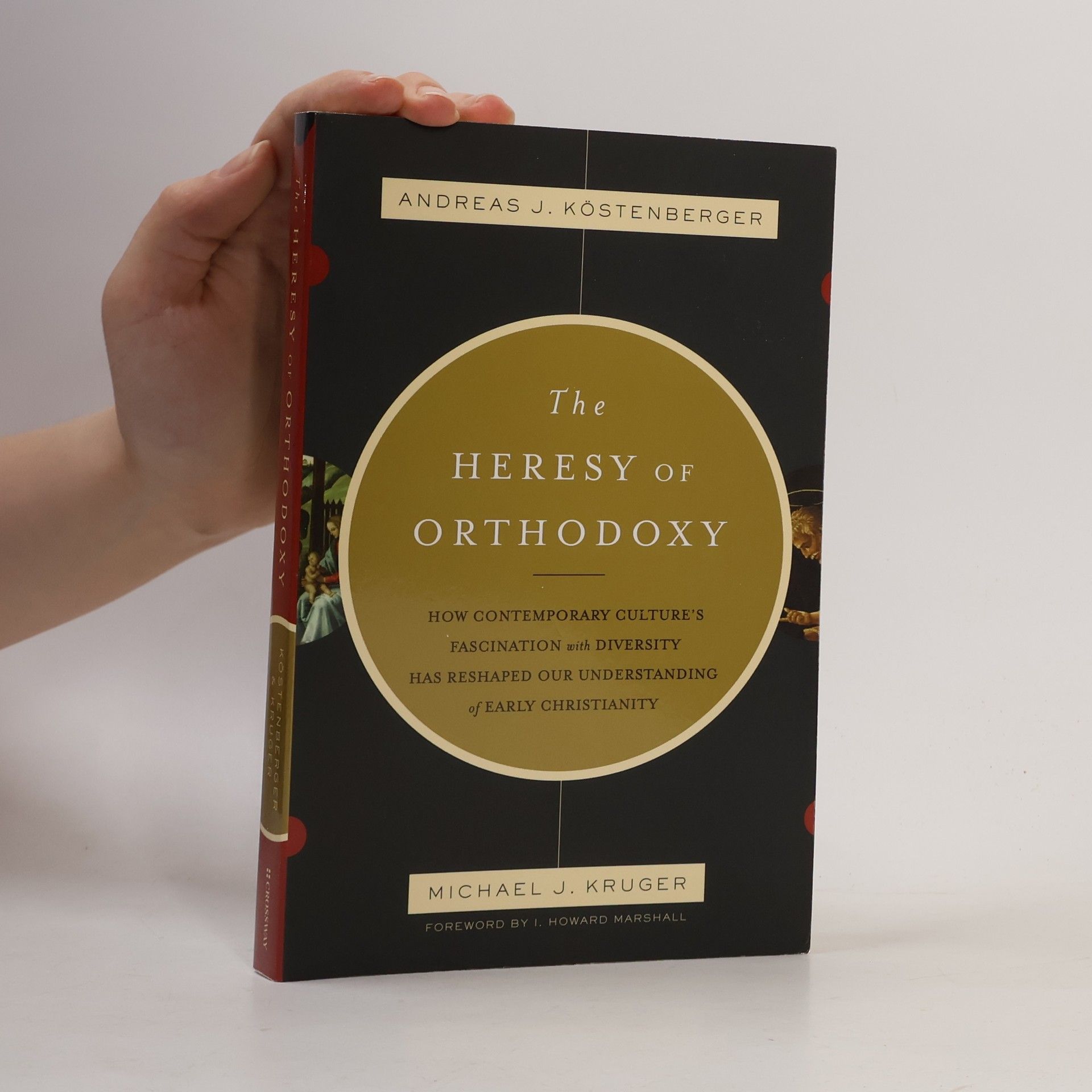 Michael J. Kruger The heresy of orthodoxy : how contemporary culture's fascination with diversity has reshaped our understanding of early Christianity