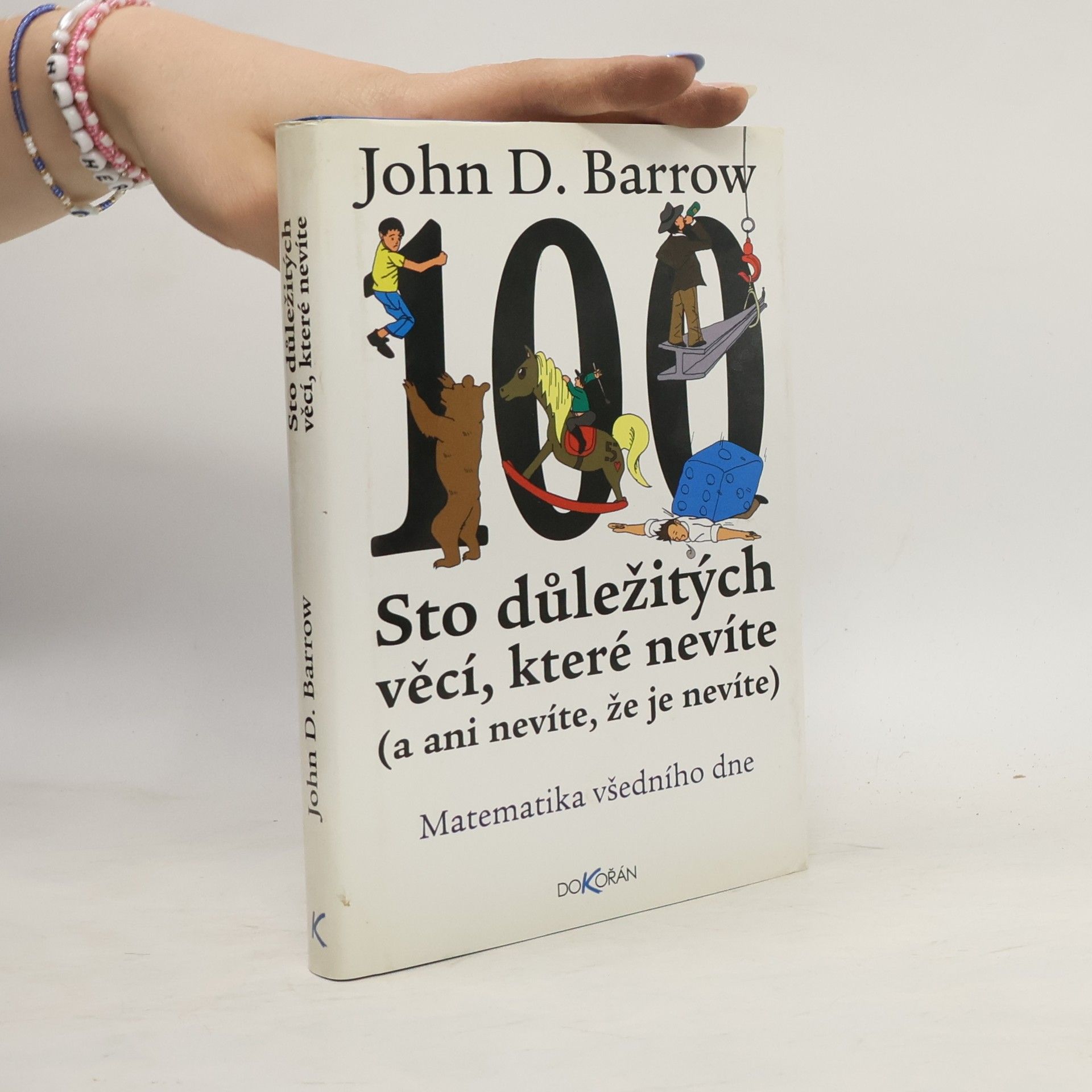 John D. Barrow Sto důležitých věcí, které nevíte (a ani nevíte, že je nevíte) : Matematika všedního dne