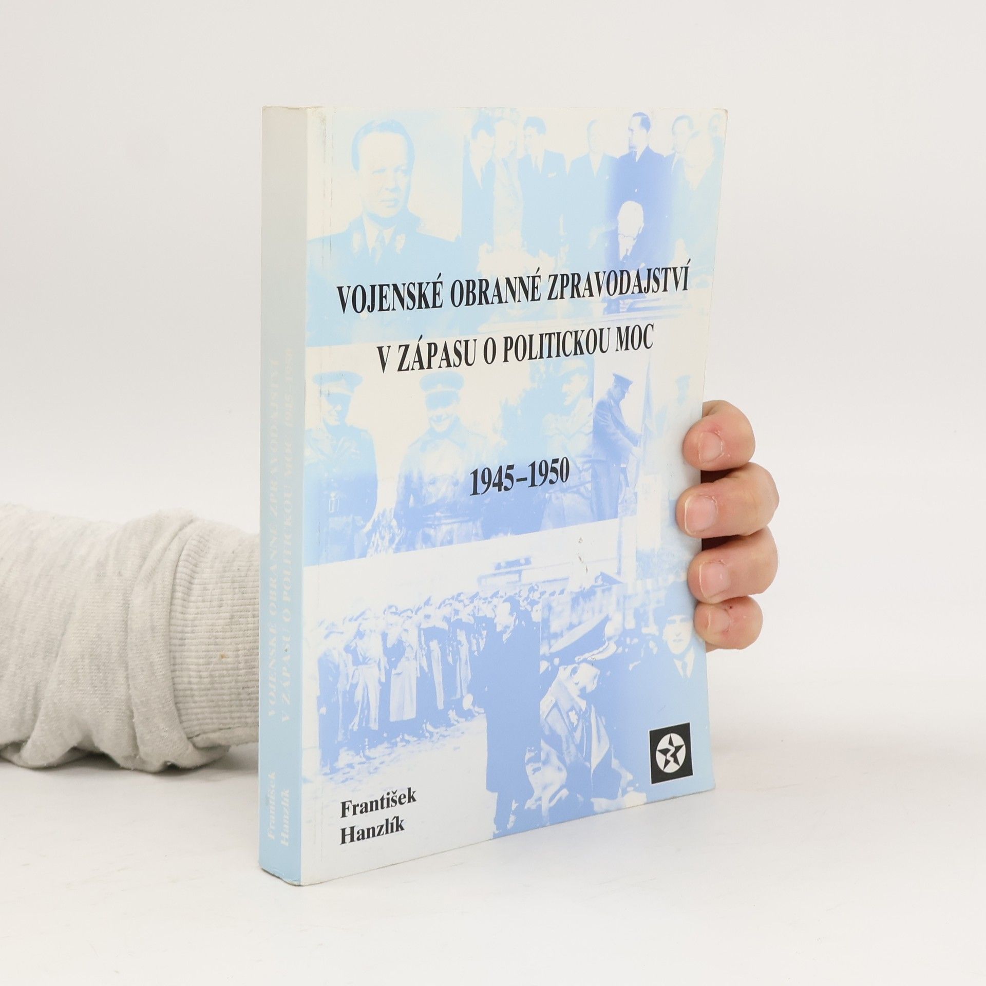 František Hanzlík Vojenské obranné zpravodajství v zápase o politickou moc 1945 - 1950