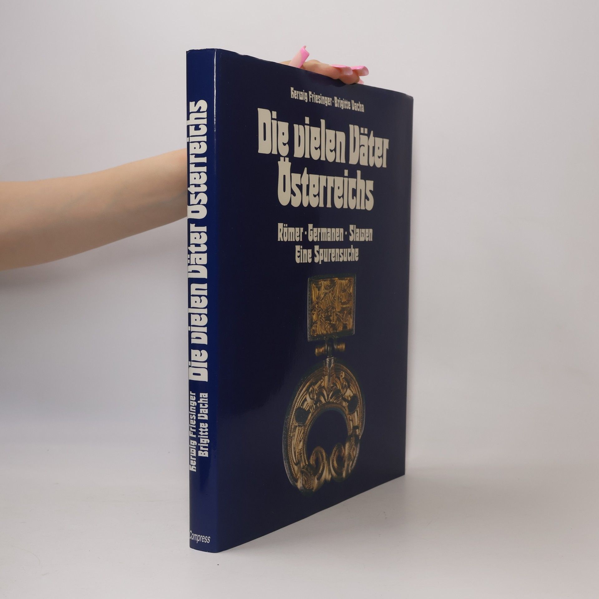 Herwig Friesinger Die vielen Väter Österreichs : Römer, Germanen, Slawen : eine Spurensuche