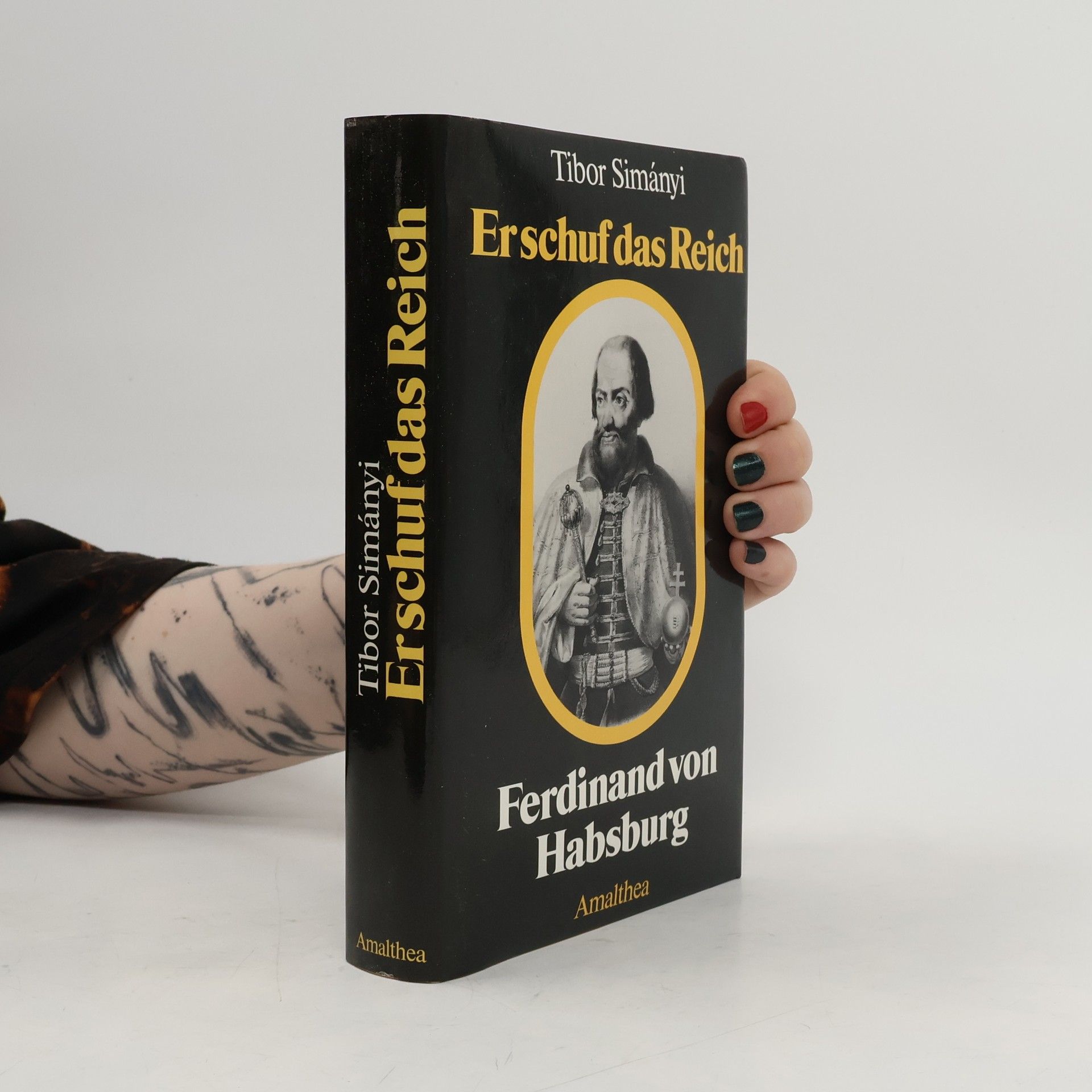 Tibor Simanyi Er schuf das Reich: Ferdinand von Habsburg