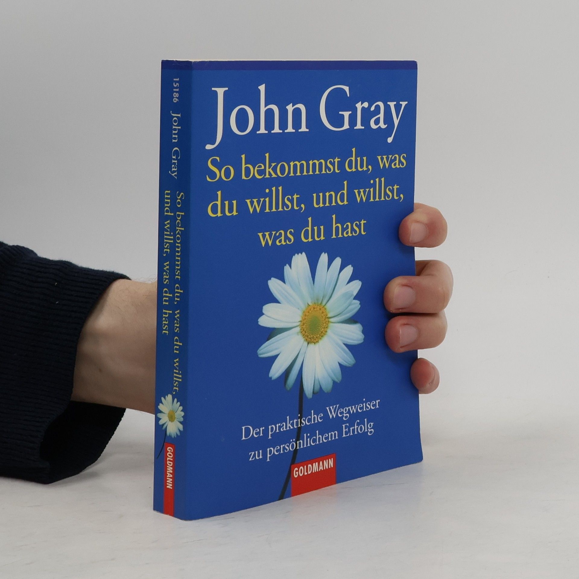 John Gray So bekommst du, was du willst, und willst, was du hast