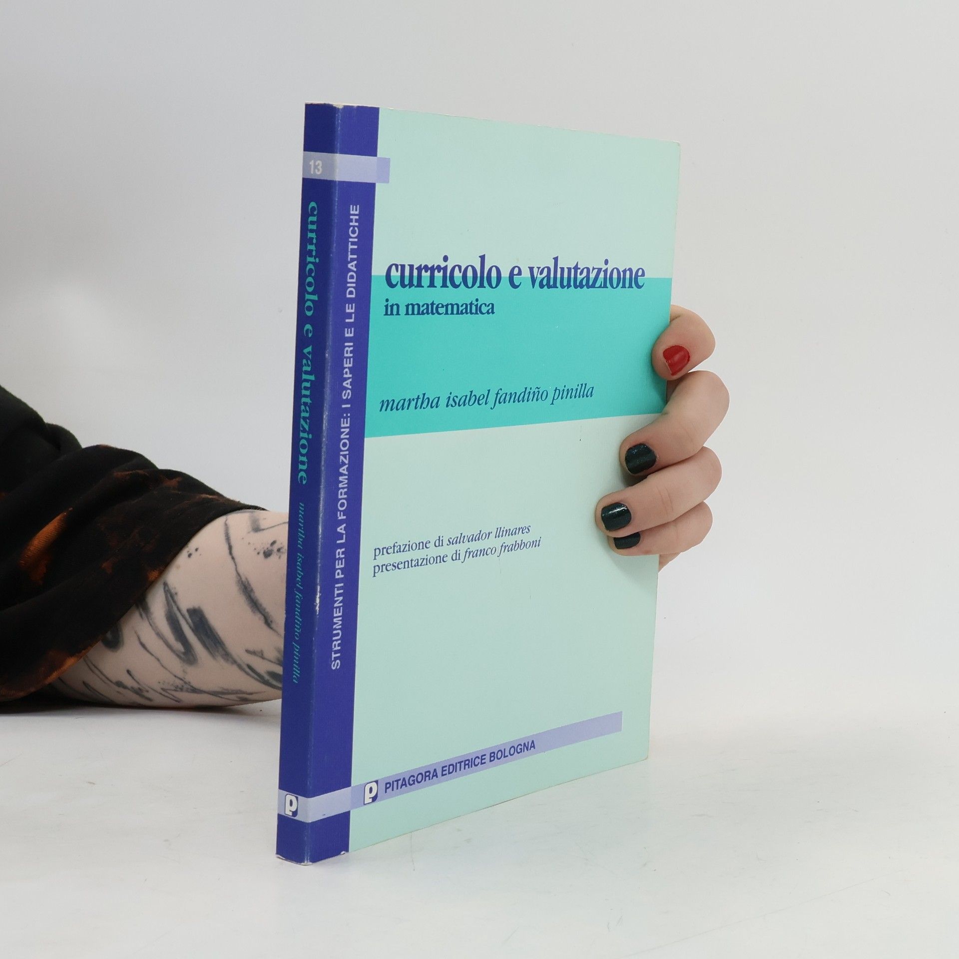 Martha Isabel Fandiño Pinilla Strumenti per la formazione: I saperi e le didattiche - 13: Curricolo e valutazione in matematica