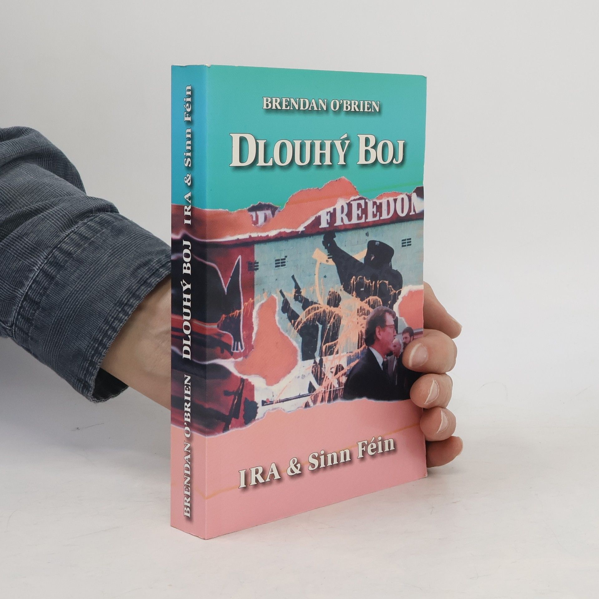 Brendan O. Brien Dlouhý boj - IRA & Sinn Féin: Od ozbrojeného boje k mírovým rozhovorům
