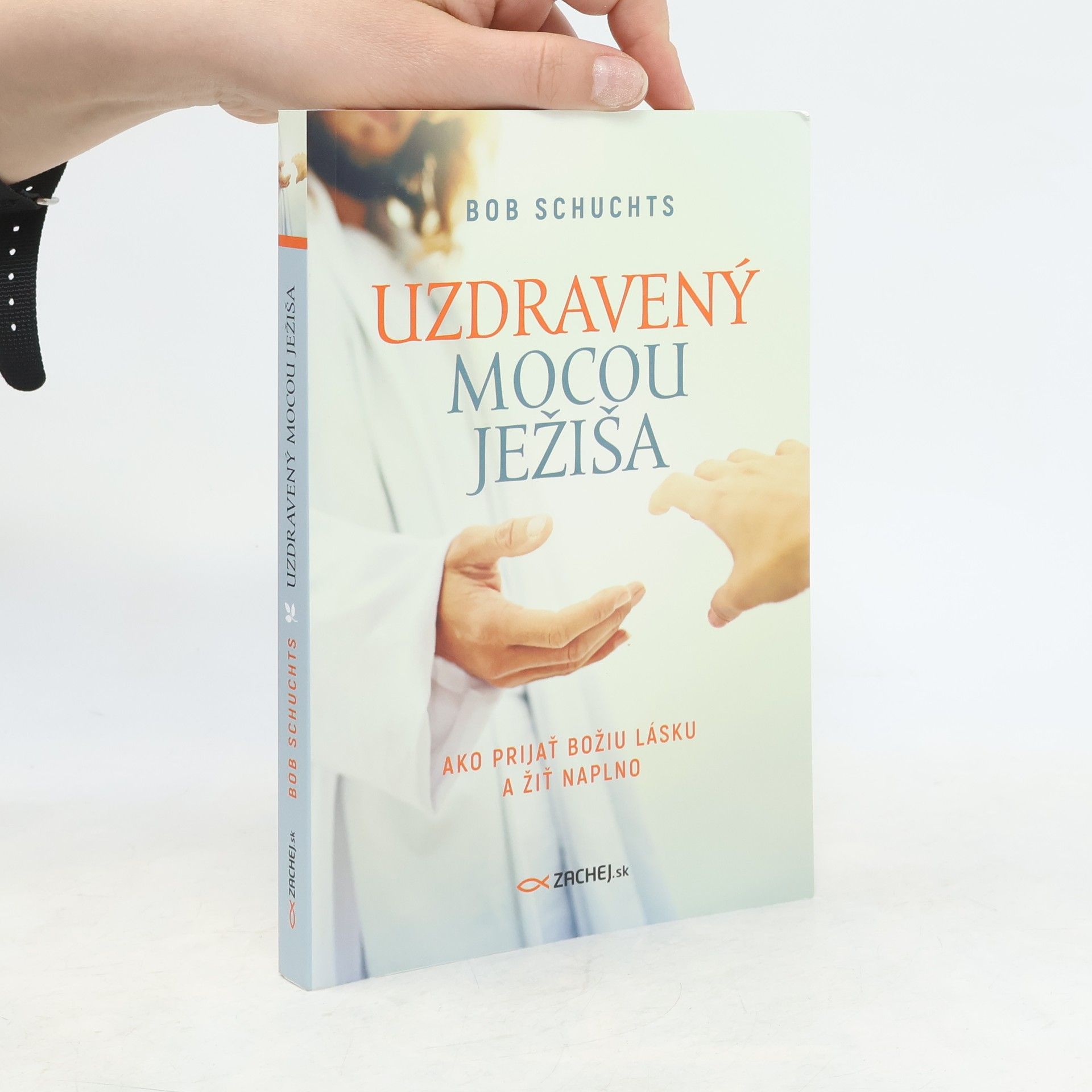 Bob Schuchts Uzdravený mocou Ježiša: Ako prijať Božiu lásku a žiť naplno