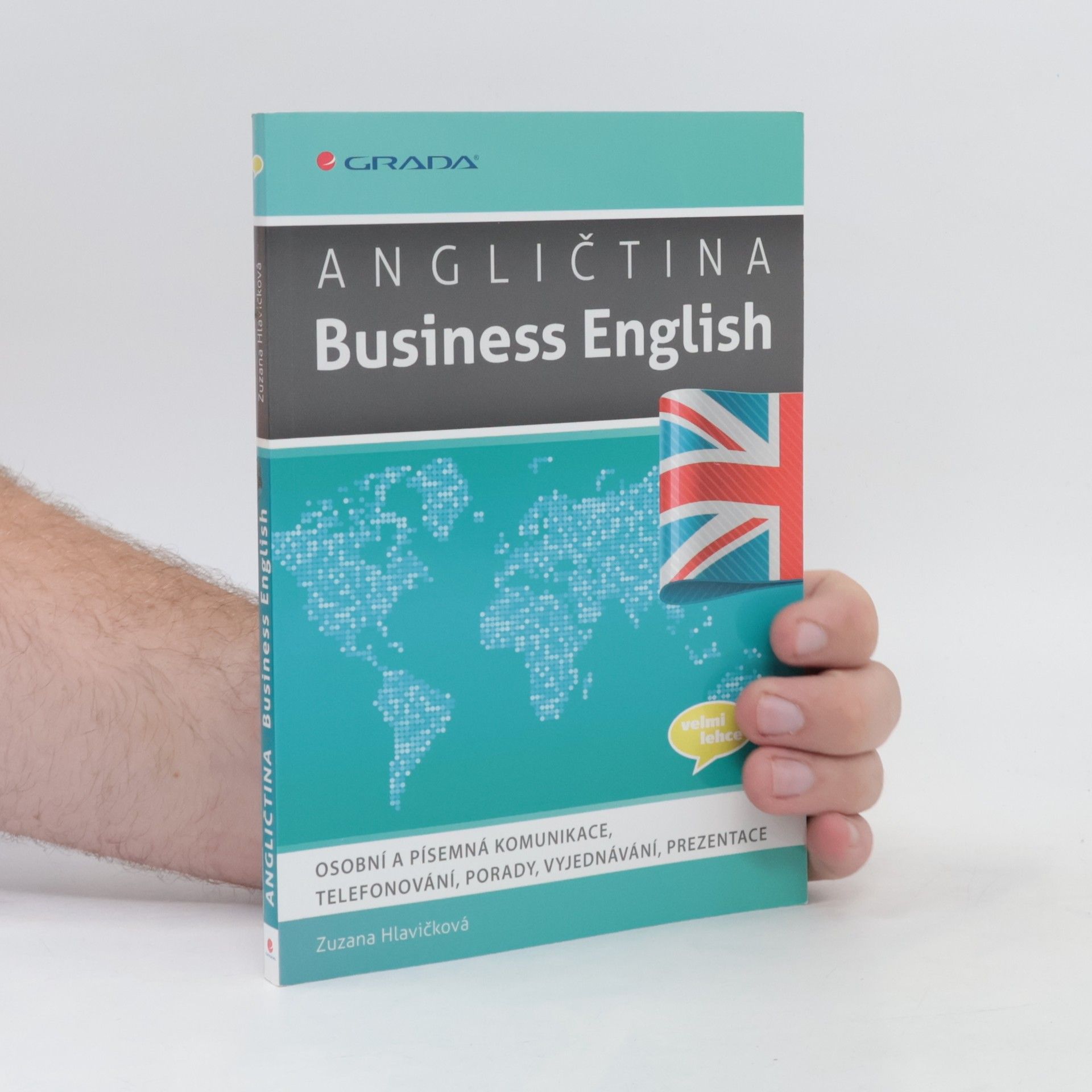 Zuzana Hlavičková Angličtina - Business English : osobní a písemná komunikace, telefonování, porady, vyjednávání, prezentace
