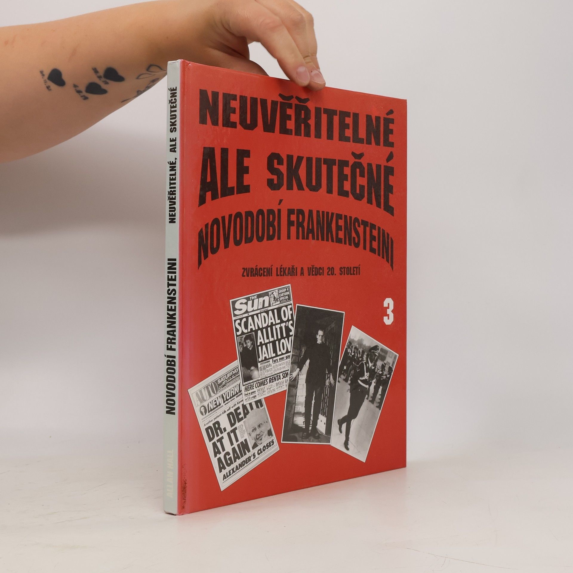 Allan Hall Neuvěřitelné ale skutečné : Novodobí Frankensteini : Zvrácení lékaři a vědci 20. století