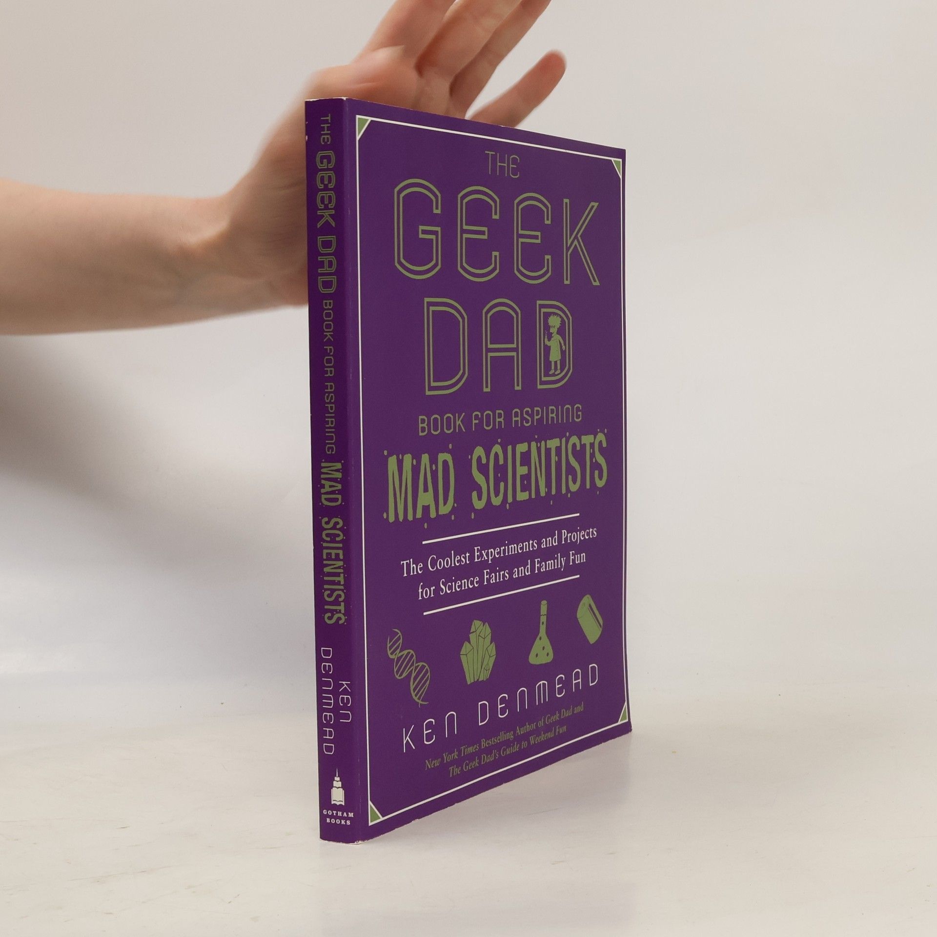 Ken Denmead The Geek Dad Book for Aspiring Mad Scientists
