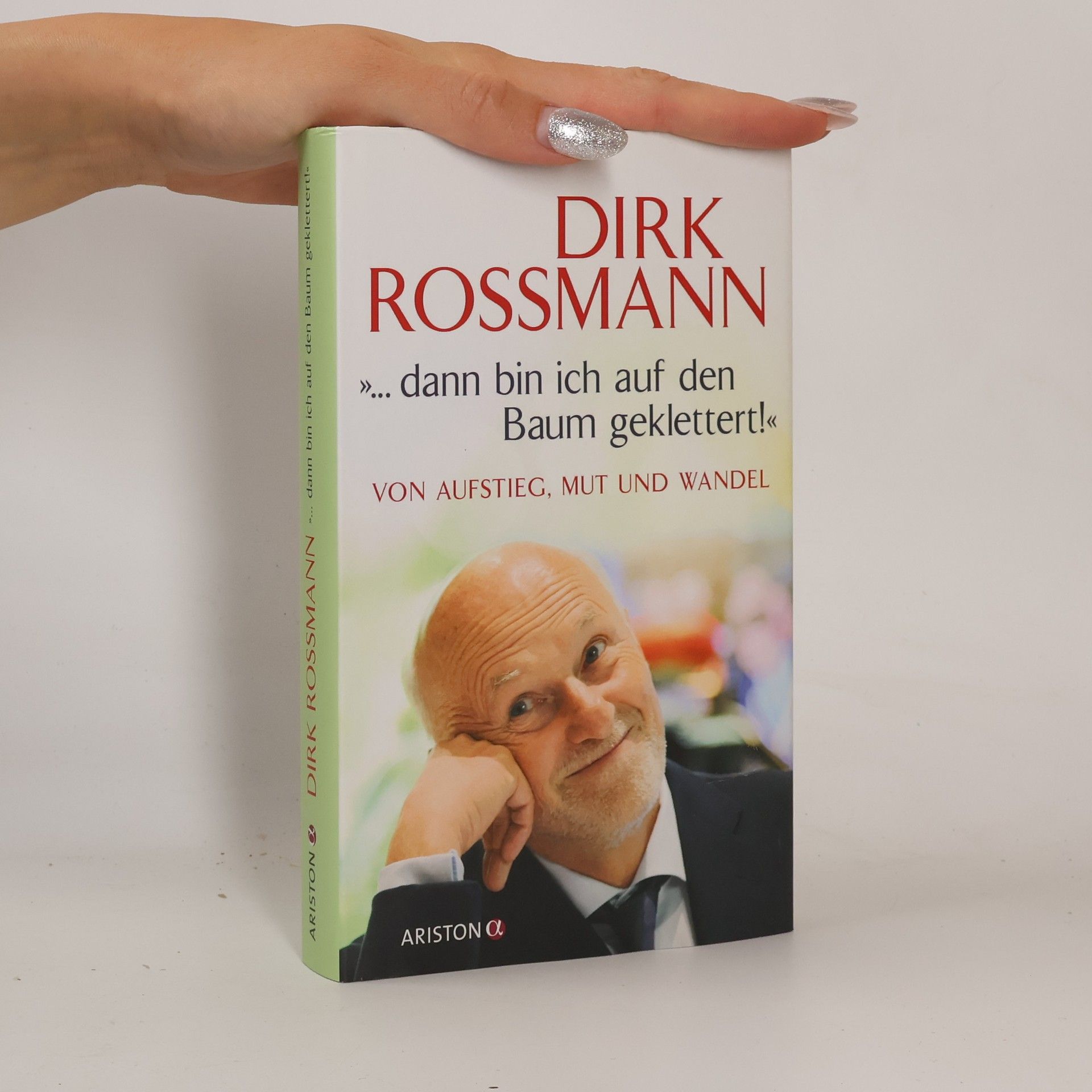 Dirk Rossmann ...dann bin ich auf den Baum geklettert!" Von Aufstieg, Mut und Wandel