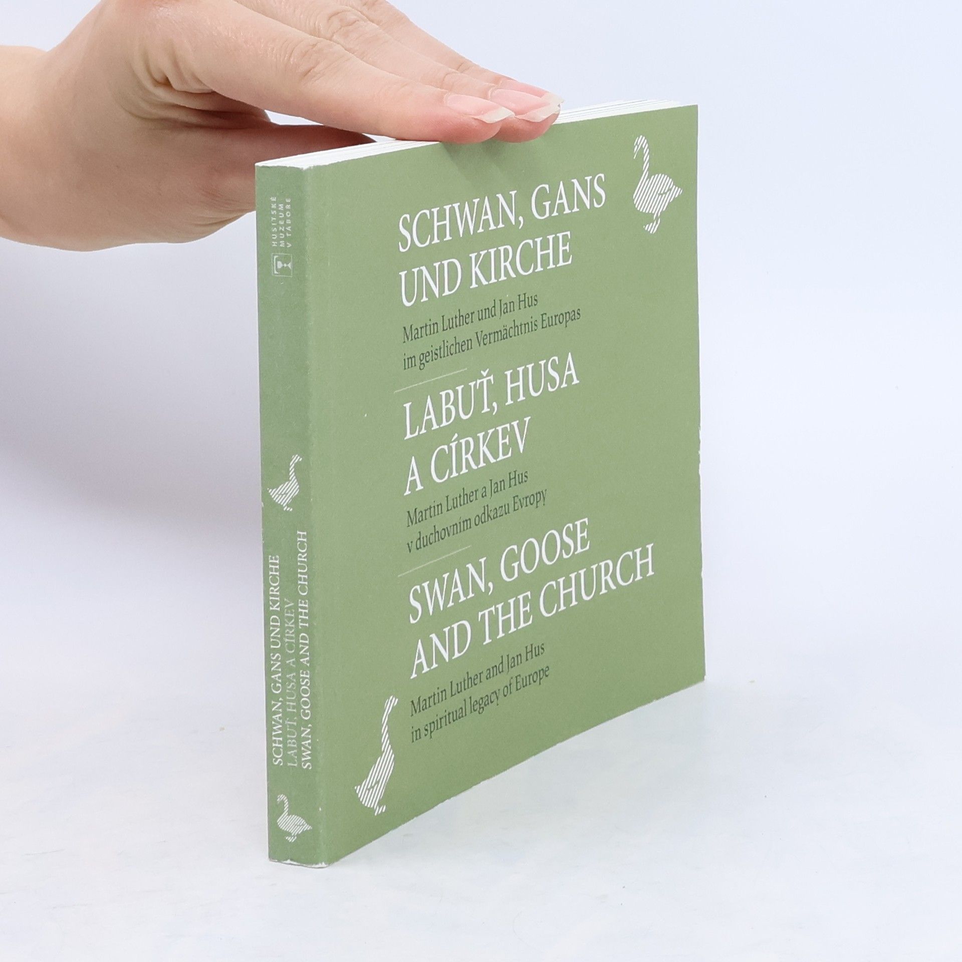 Collectif d'auteurs Labuť, husa a církev: Martin Luther a Jan Hus v duchovním odkazu Evropy = Schwan, Gans und Kirche: Martin Luther und Jan Hus im geistlichen Vermächtnis Europas = Swan, Goose and the Church: Martin Luther and Jan Hus in spiritual legacy of Europe