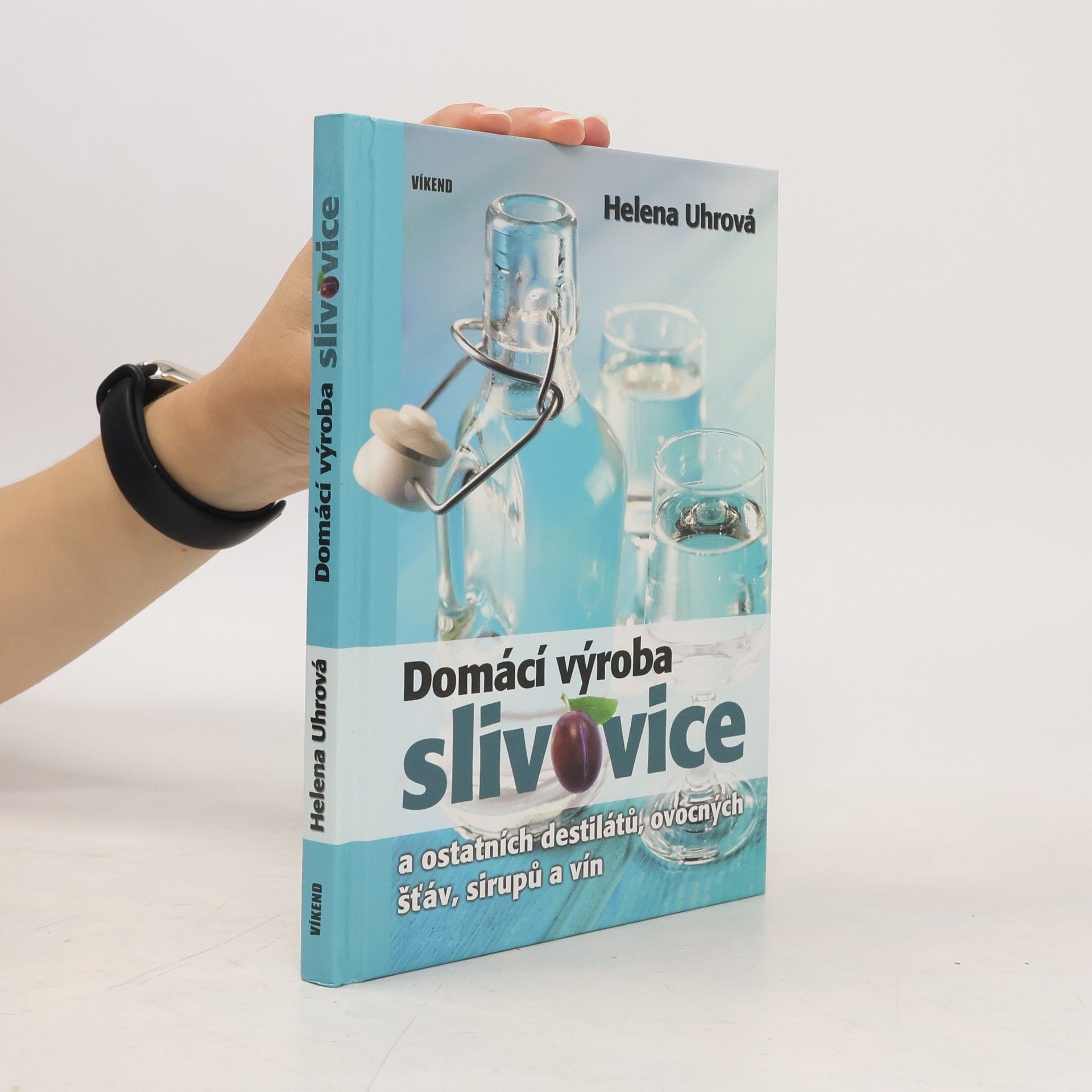Helena Uhrová Domácí výroba slivovice a ostatních destilátů, ovocných šťáv, sirupů a vín