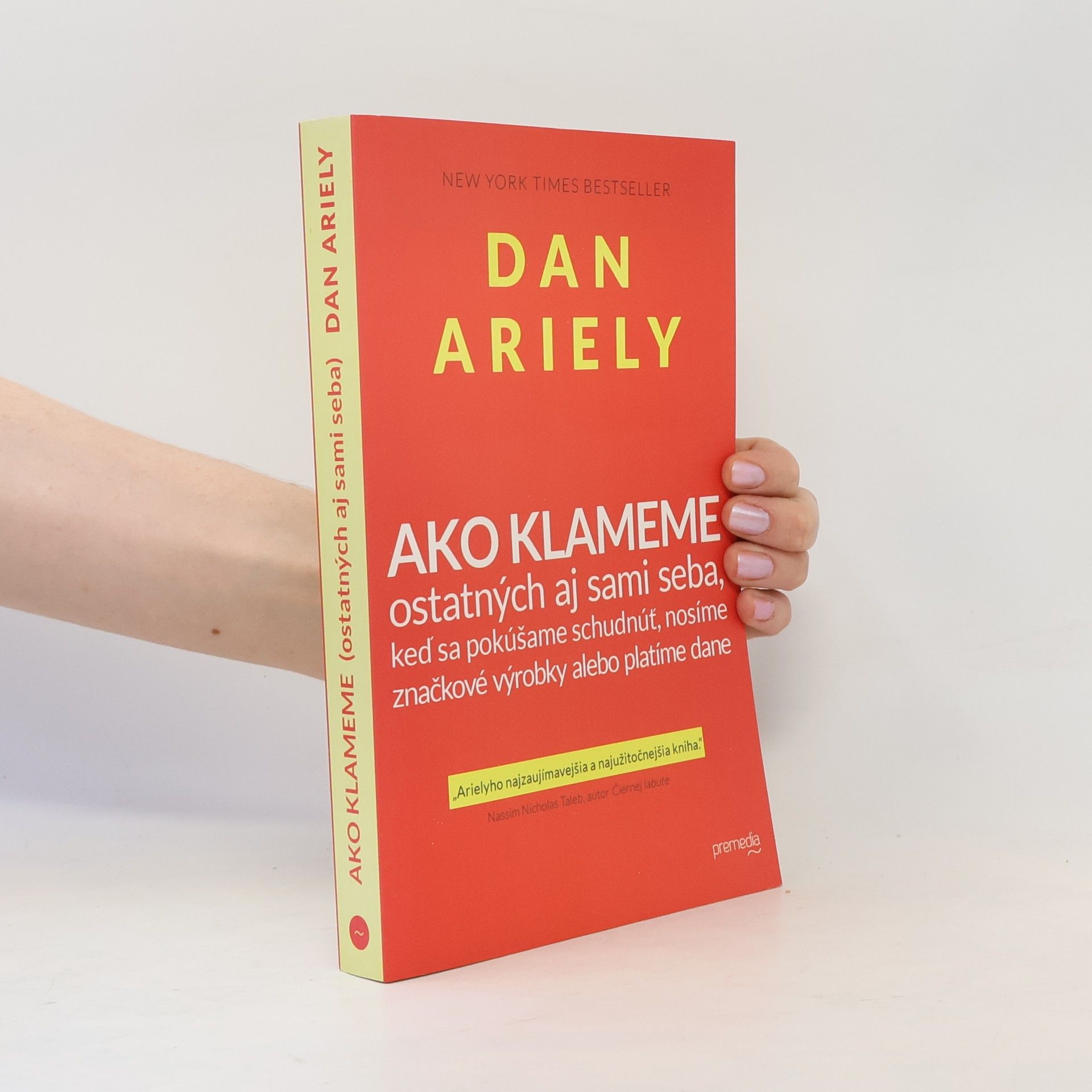 Dan Ariely Ako klameme ostatných aj sami seba, keď sa pokúšame schudnúť, nosíme značkové výrobky alebo platíme dane