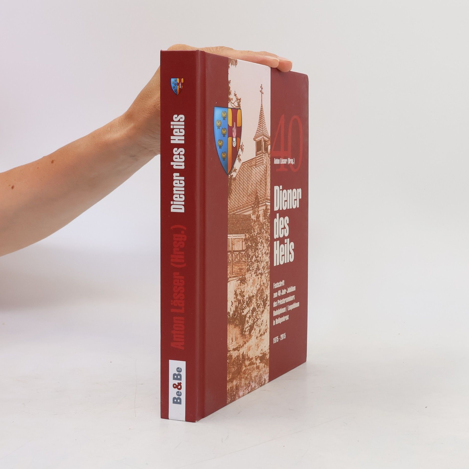 Anton Lässer Diener des Heils: Festschrift zum 40-Jahr-Jubiläum des Collegium Rudolphinum / Leopoldinum Heiligenkreuz 1975 - 2015