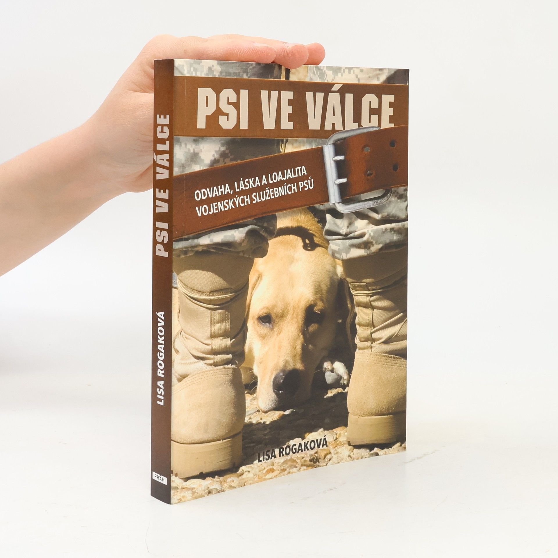 Lisa Rogak Psi ve válce. Odvaha, láska a loajalita vojenských služebních psů