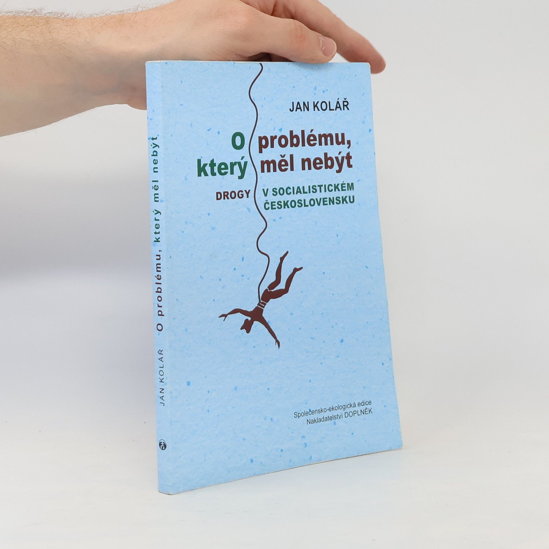 Jan Kolář O problému, který měl nebýt : drogy v socialistickém Československu