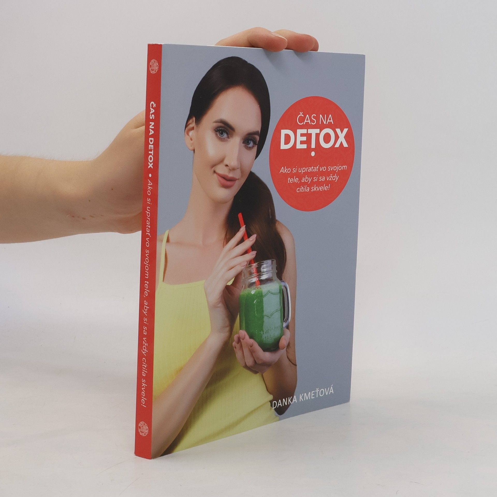 Danka Kmeťová Čas na detox. Ako si upratať vo svojom tele, aby si sa vždy cítila skvele!