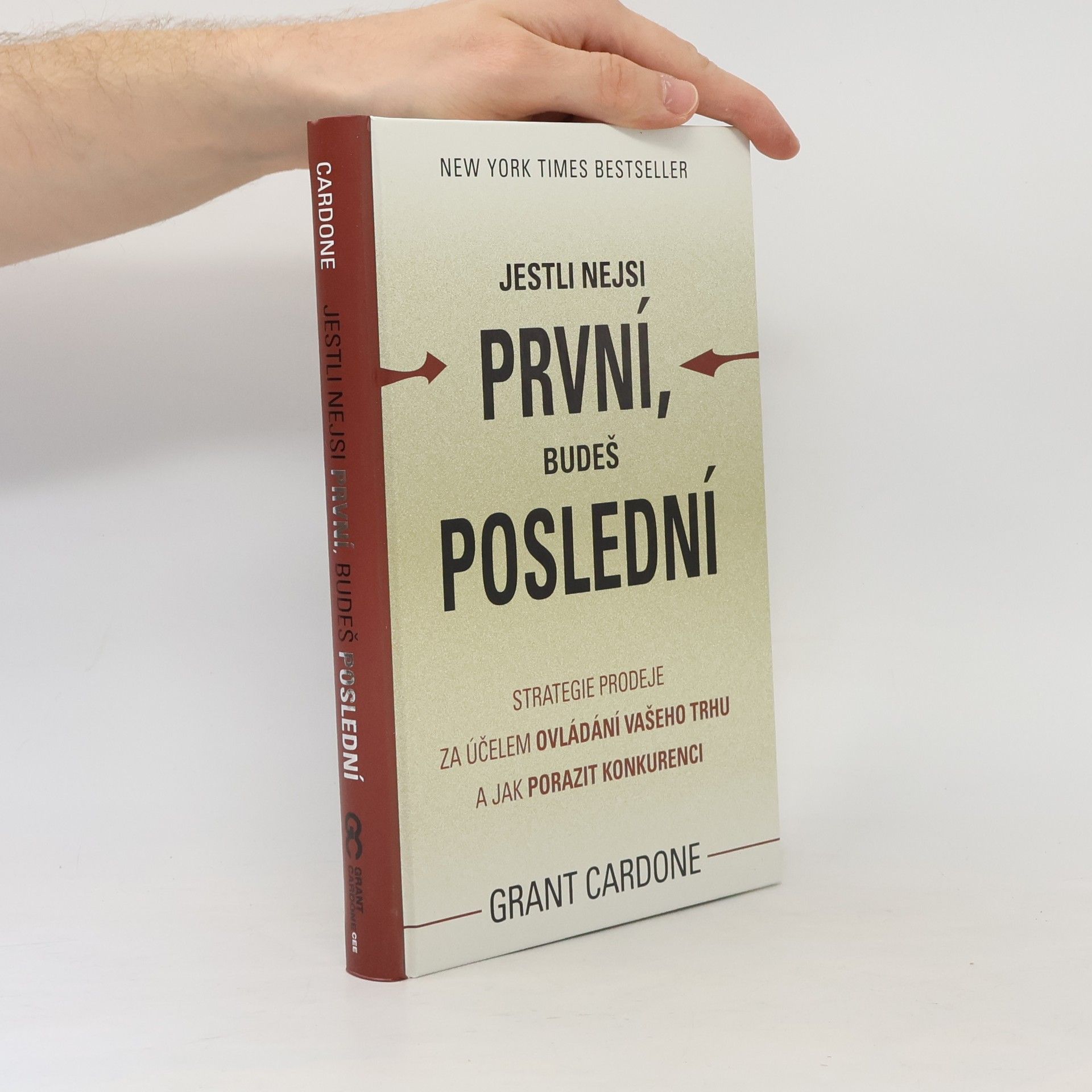 Grant Cardone Jestli nejsi první, budeš poslední. Strategie prodeje za účelem ovládání Vašeho trhu a jak porazit konkurenci