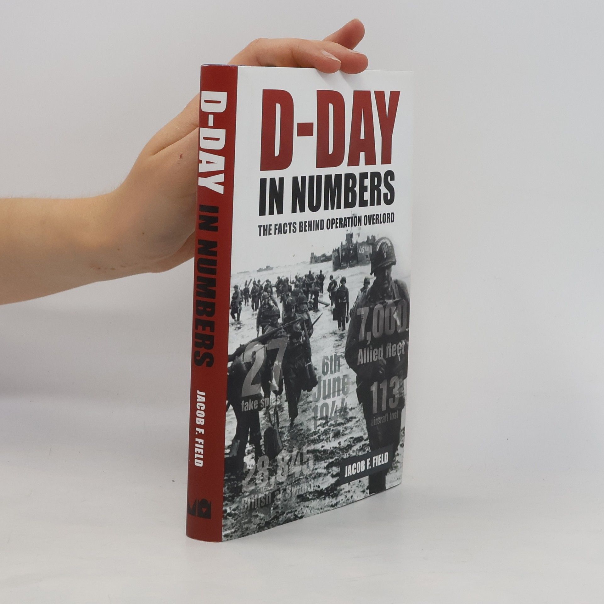 Jacob Field D-Day in Numbers. The Facts Behind Operation Overlord