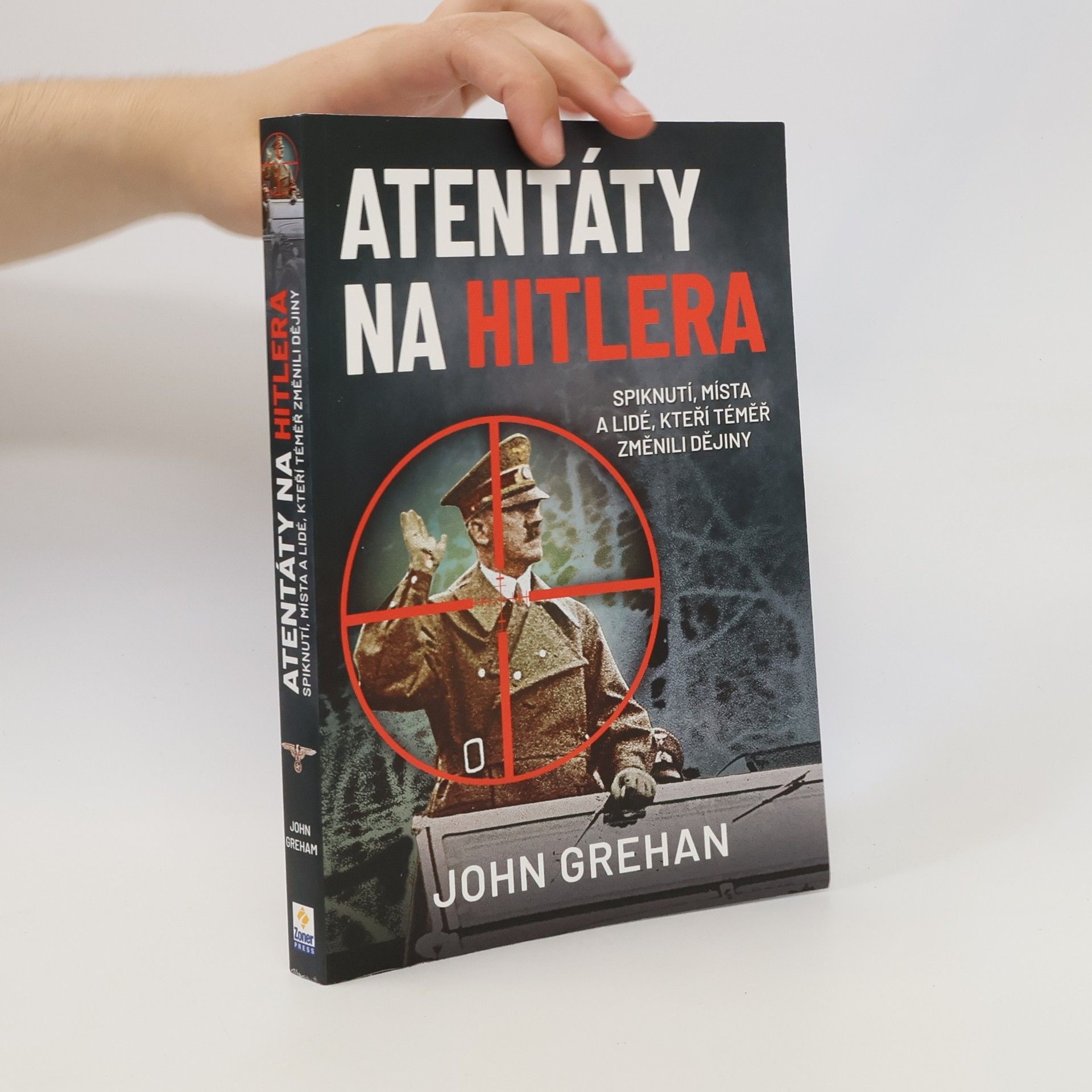 John Grehan Atentáty na Hitlera : spiknutí, místa a lidé, kteří téměř změnili dějiny