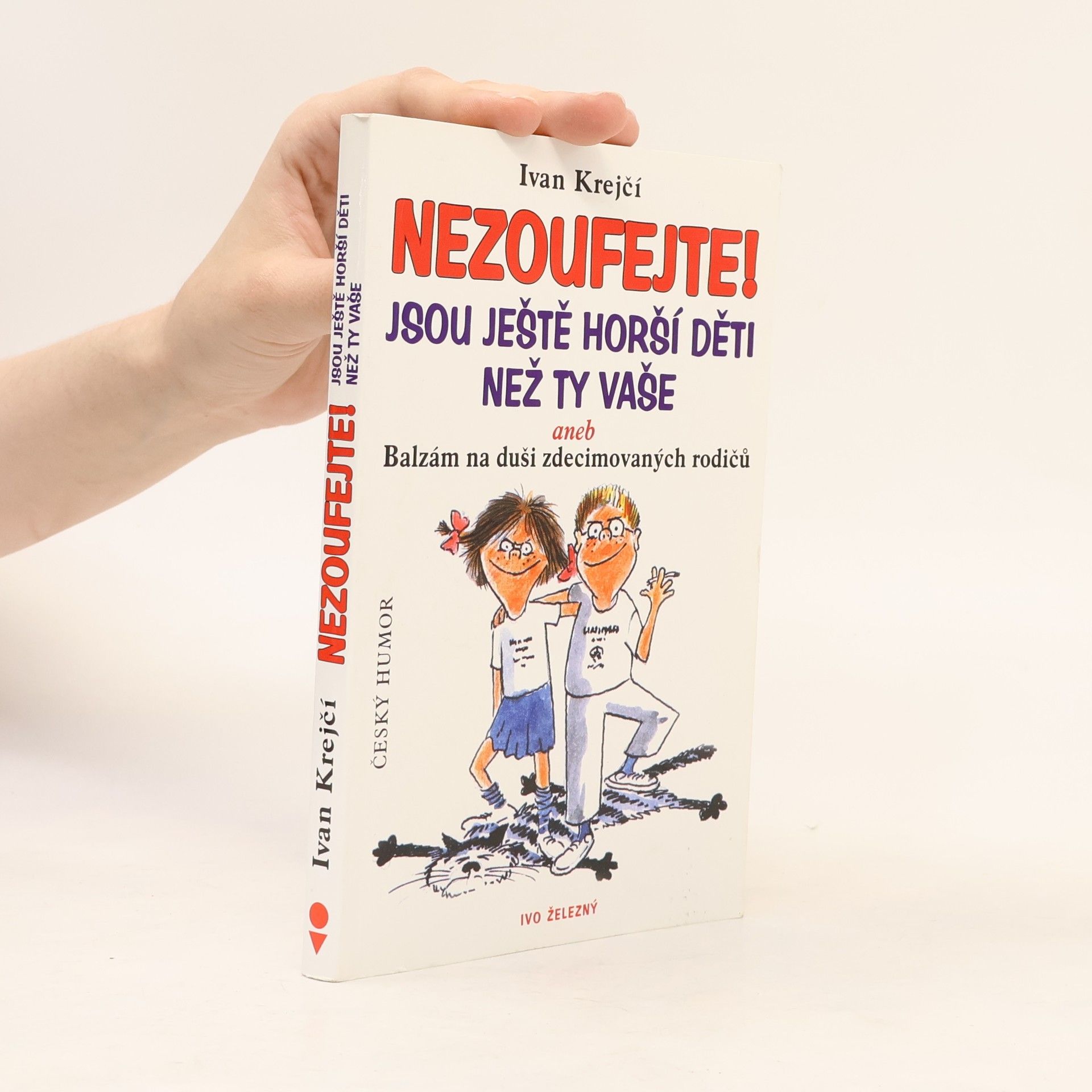 Ivan Krejčí Nezoufejte! Jsou ještě horší děti než ty vaše, aneb, Balzám na duši zdecimovaných rodičů