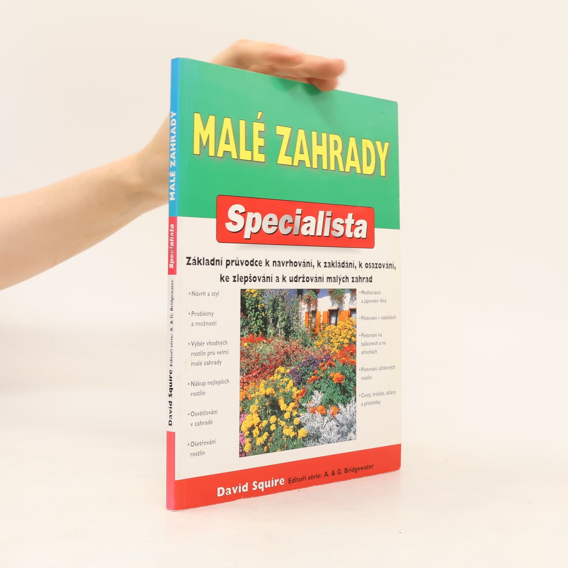 David Squire Malé zahrady. Základní průvodce k navrhování, zakládání, osazování, zlepšování a k udržování malých zahrad