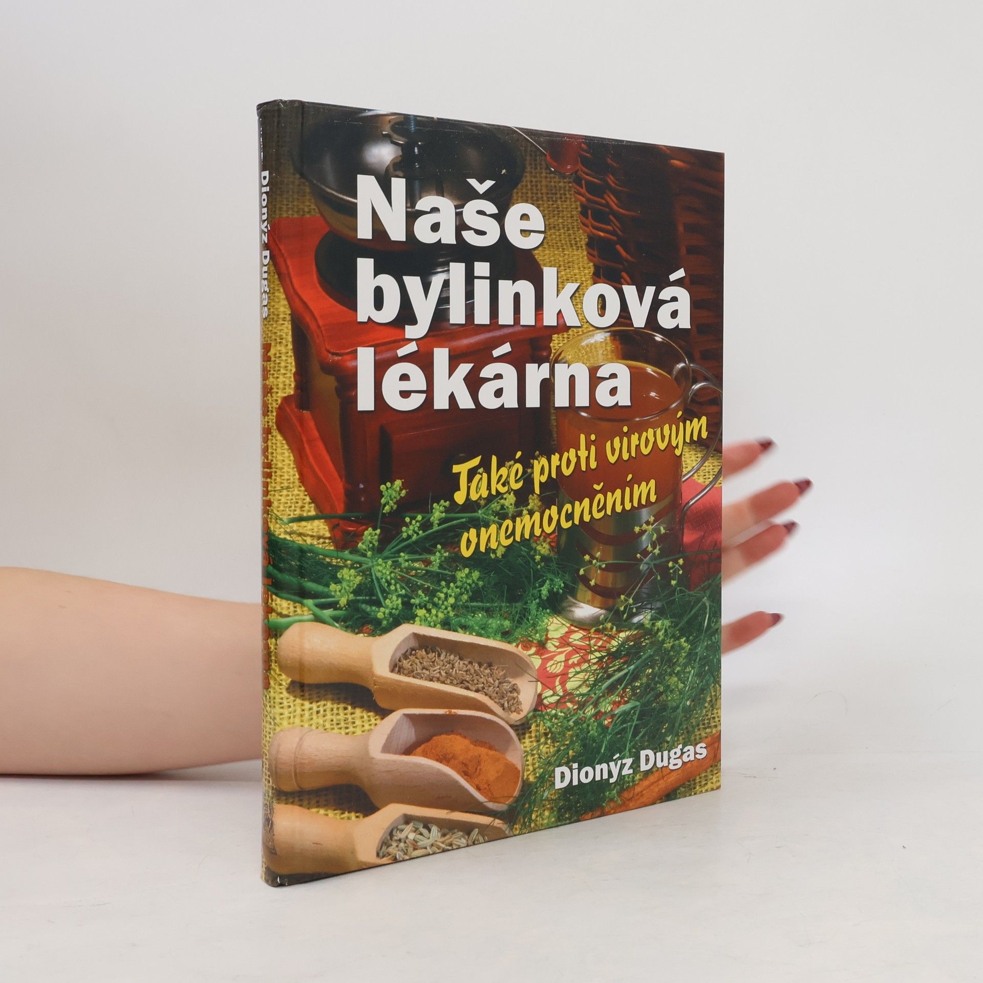 Dionýz Dugas Naše bylinková lékárna : také proti virovým onemocněním