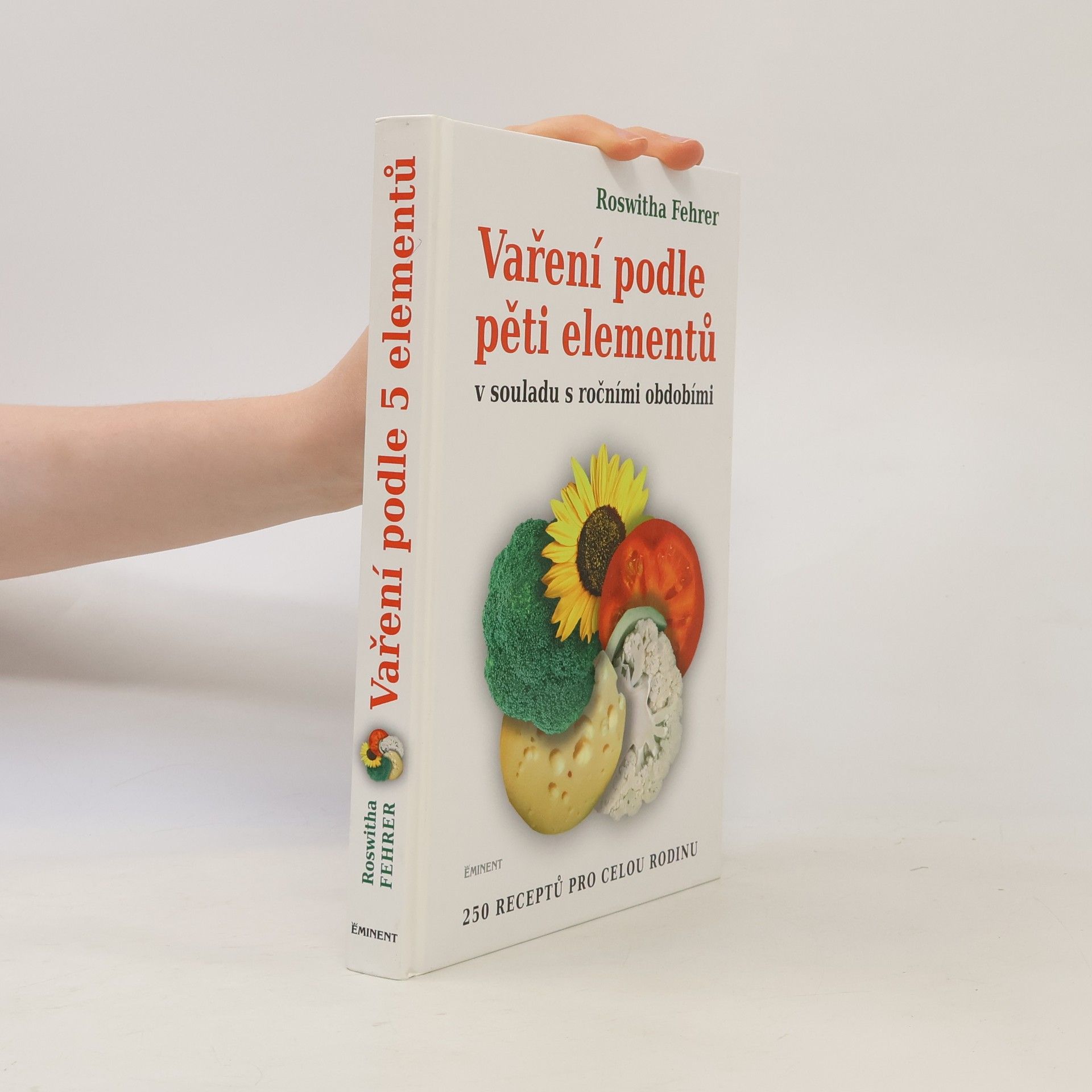 Roswitha Fehrer Vaření podle pěti elementů v souladu s ročními obdobími : 250 receptů pro celou rodinu