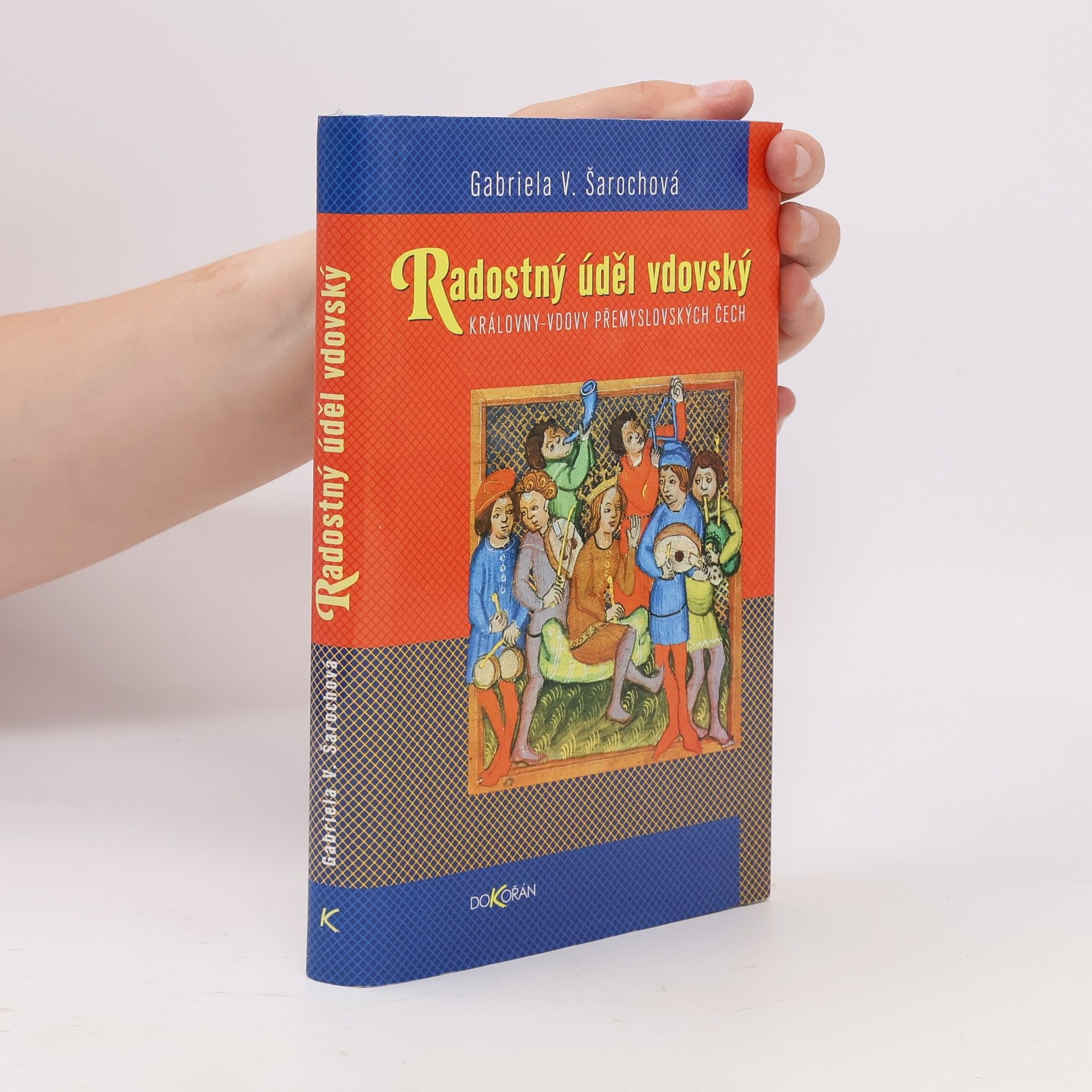 Gabriela V. Šarochová Radostný úděl vdovský : královny-vdovy přemyslovských Čech