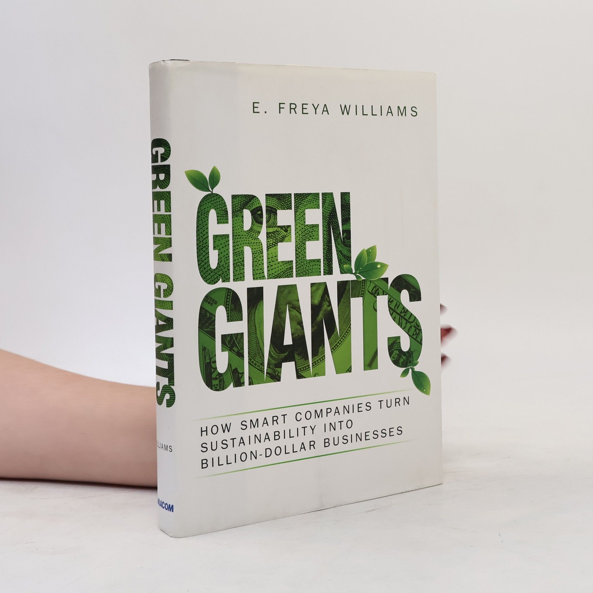 E. Freya Williams Green Giants: How Smart Companies Turn Sustainability Into Billion-Dollar Businesses