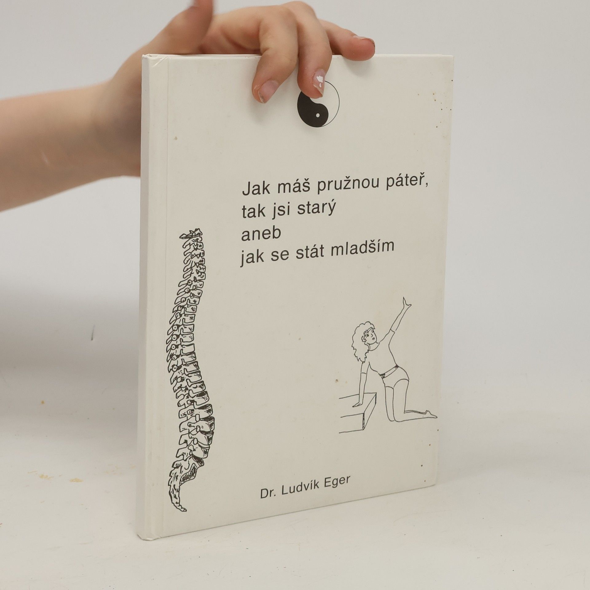 Ludvík Eger Jak máš pružnou páteř, tak jsi starý, aneb, jak se stát mladším