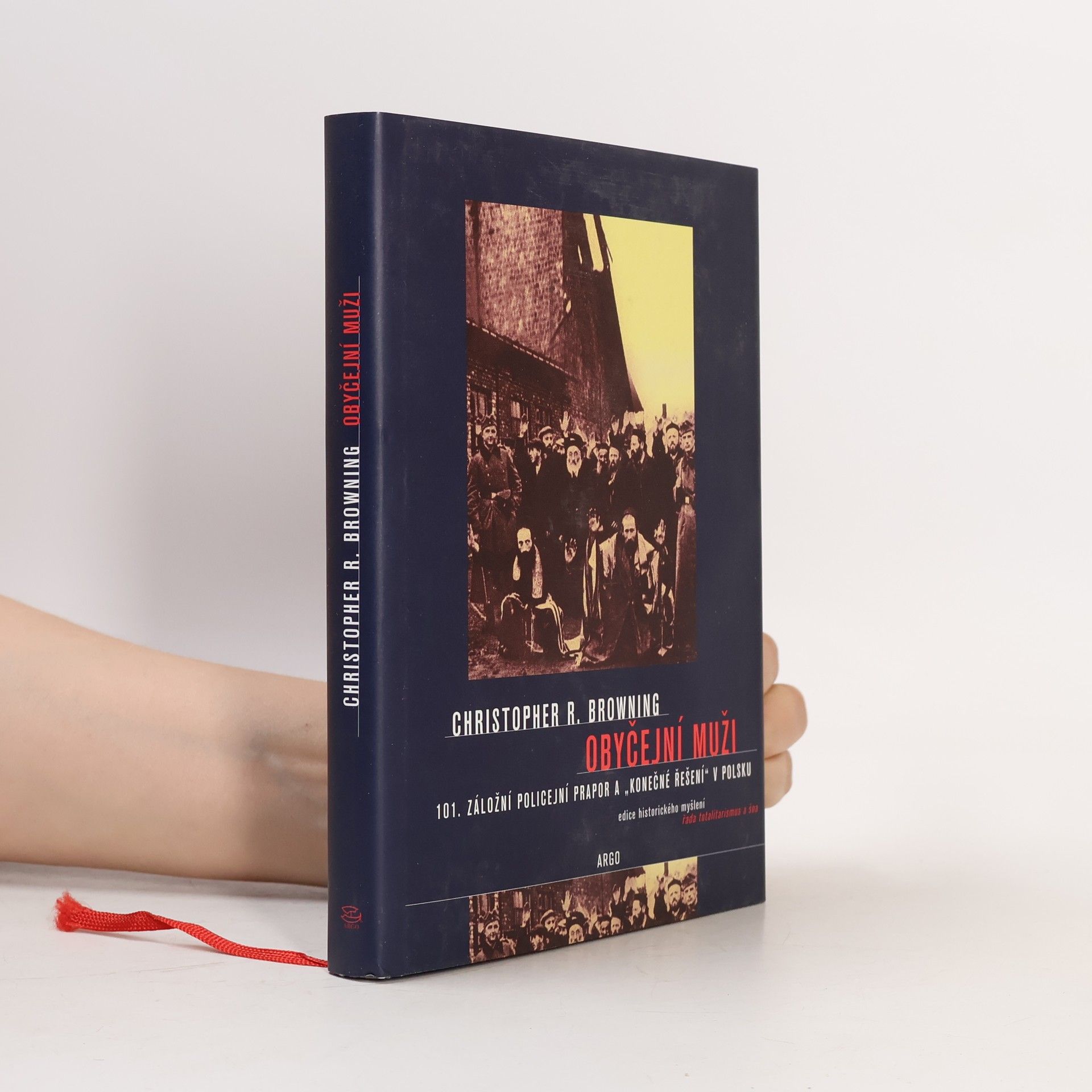Christopher R. Browning Obyčejní muži : 101. záložní policejní prapor a "konečné řešení" v Polsku