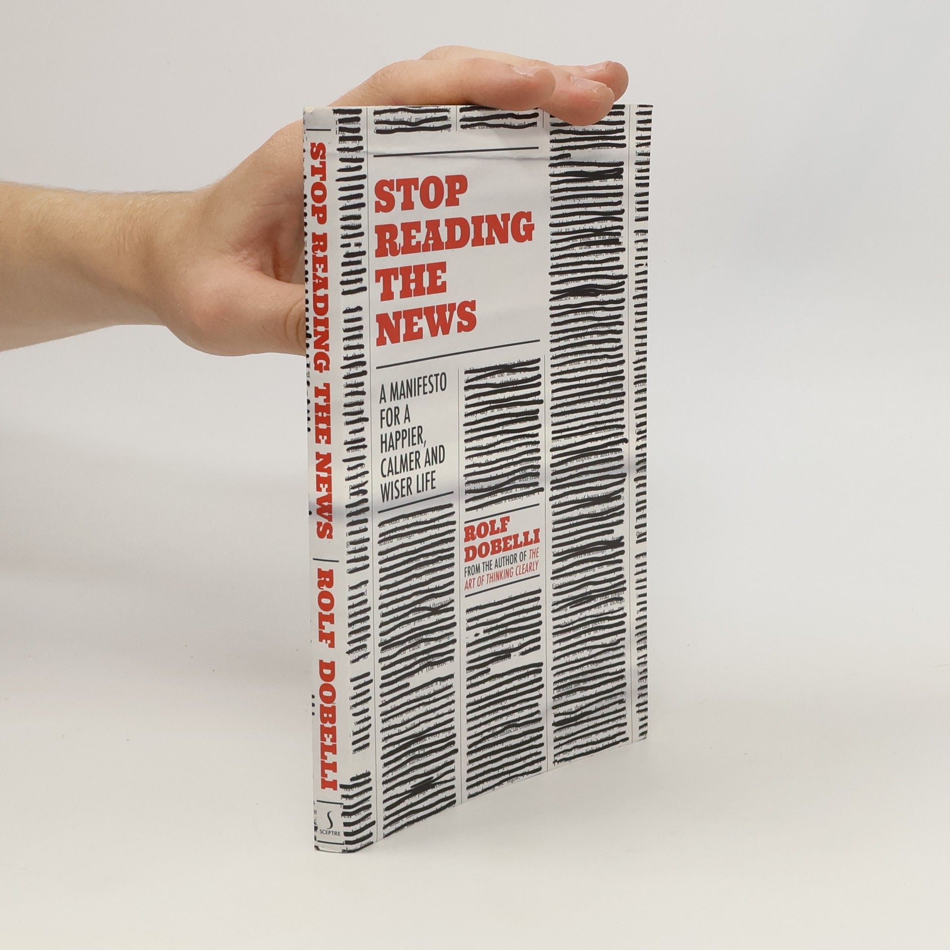 Rolf Dobelli Stop Reading the News : A Manifesto for a Happier, Calmer and Wiser Life