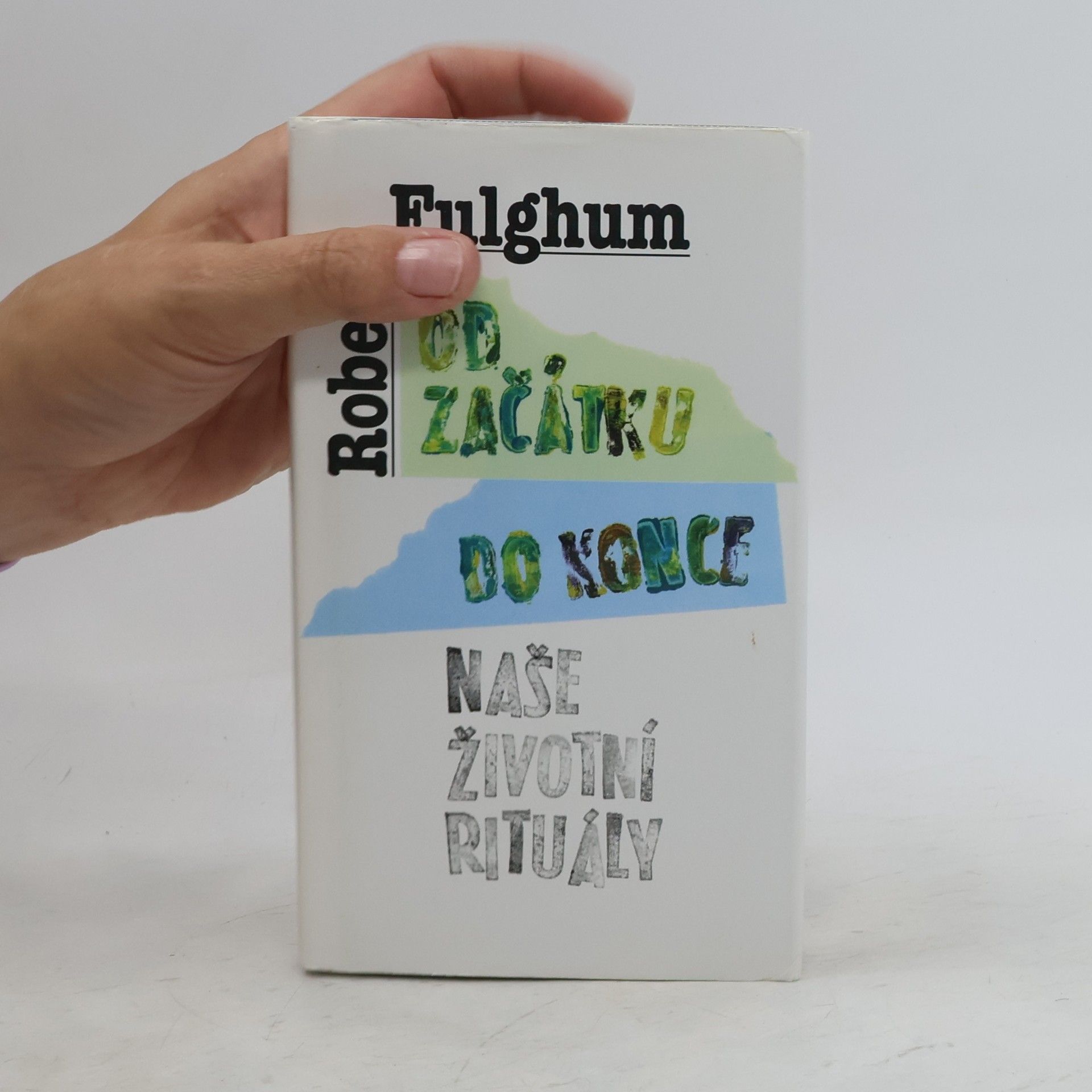 Robert Fulghum Od začátku do konce. Naše životní rituály