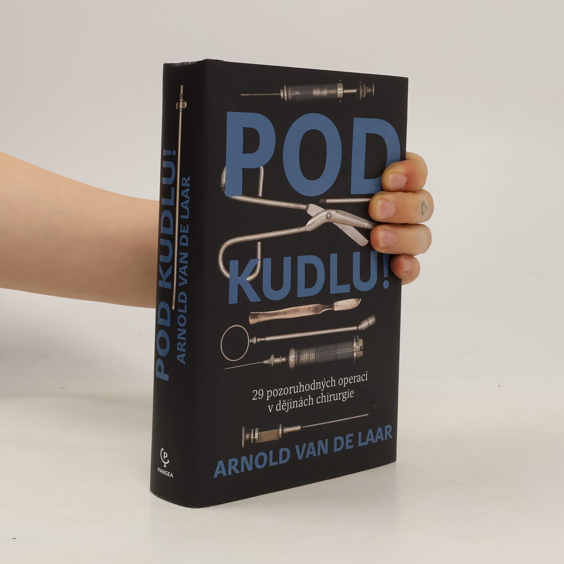 Arnold van de Laar Pod kudlu! : 29 pozoruhodných operací v dějinách chirurgie