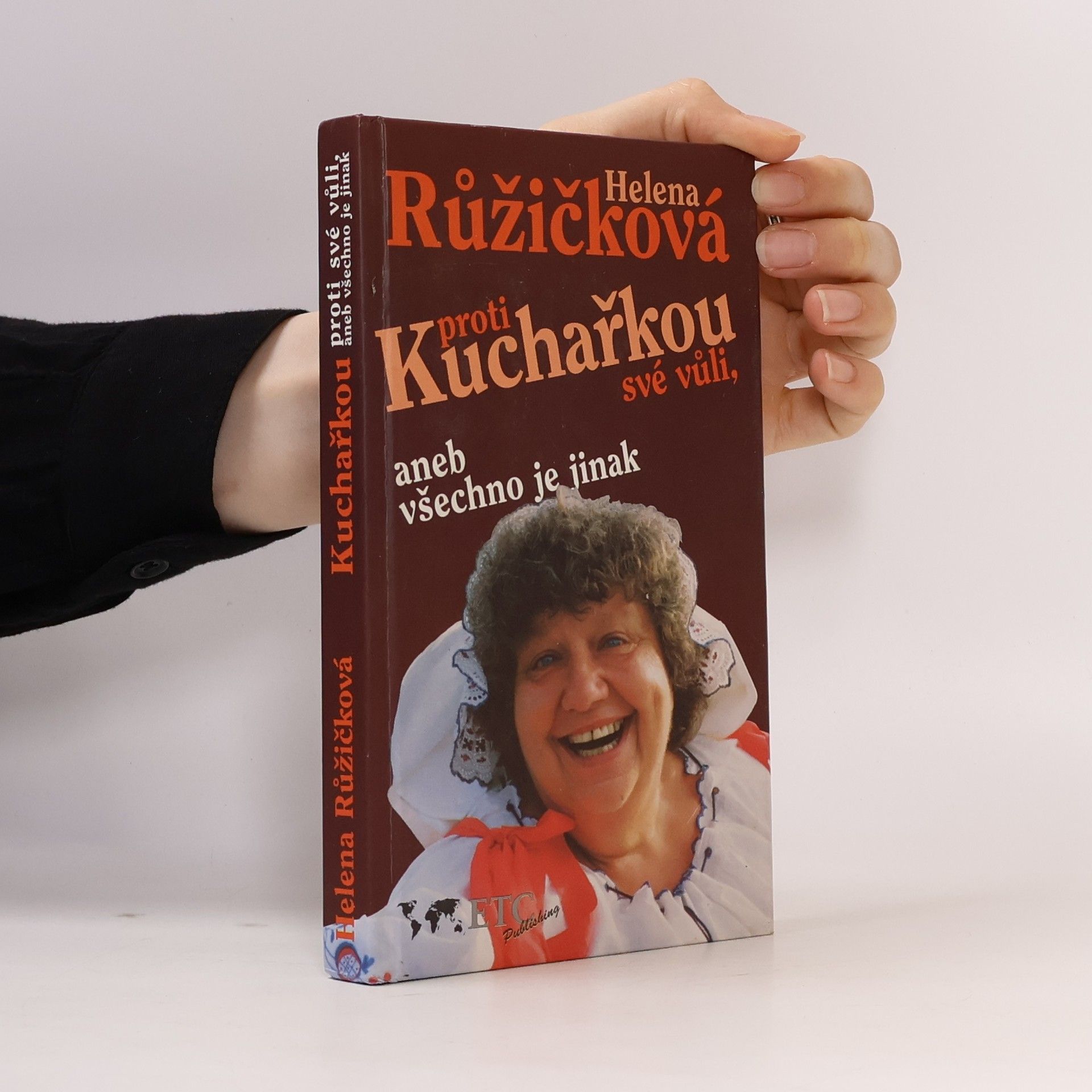 Helena Růžičková Kuchařkou proti své vůli, aneb, Všechno je jinak : recepty, rady, nápady, vzpomínky, úsměvy