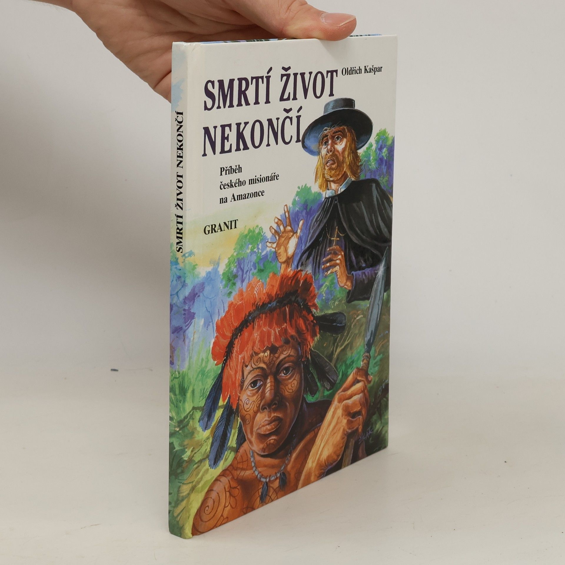 Oldřich Kašpar Smrtí život nekončí : příběh českého misionáře na Amazonce