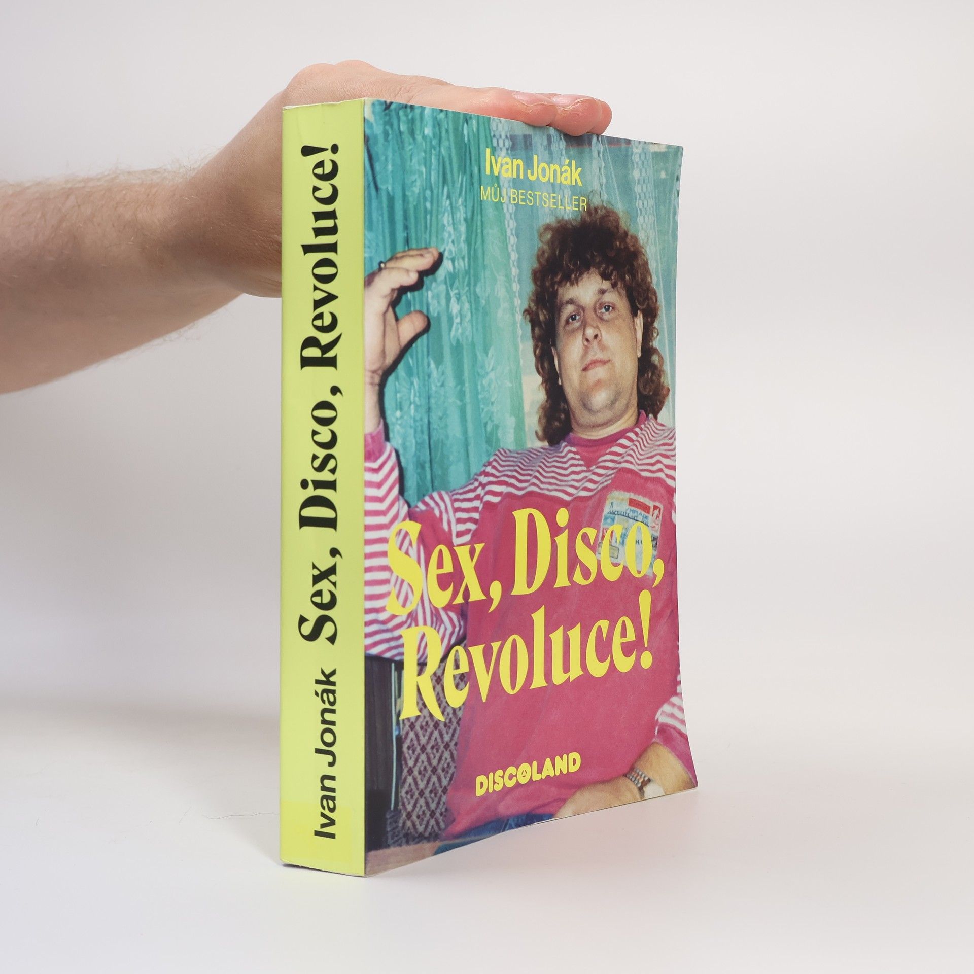 Ivan Jonák Sex, disco, revoluce! : vzpomínky na zlatý časy a slávu Discolandu