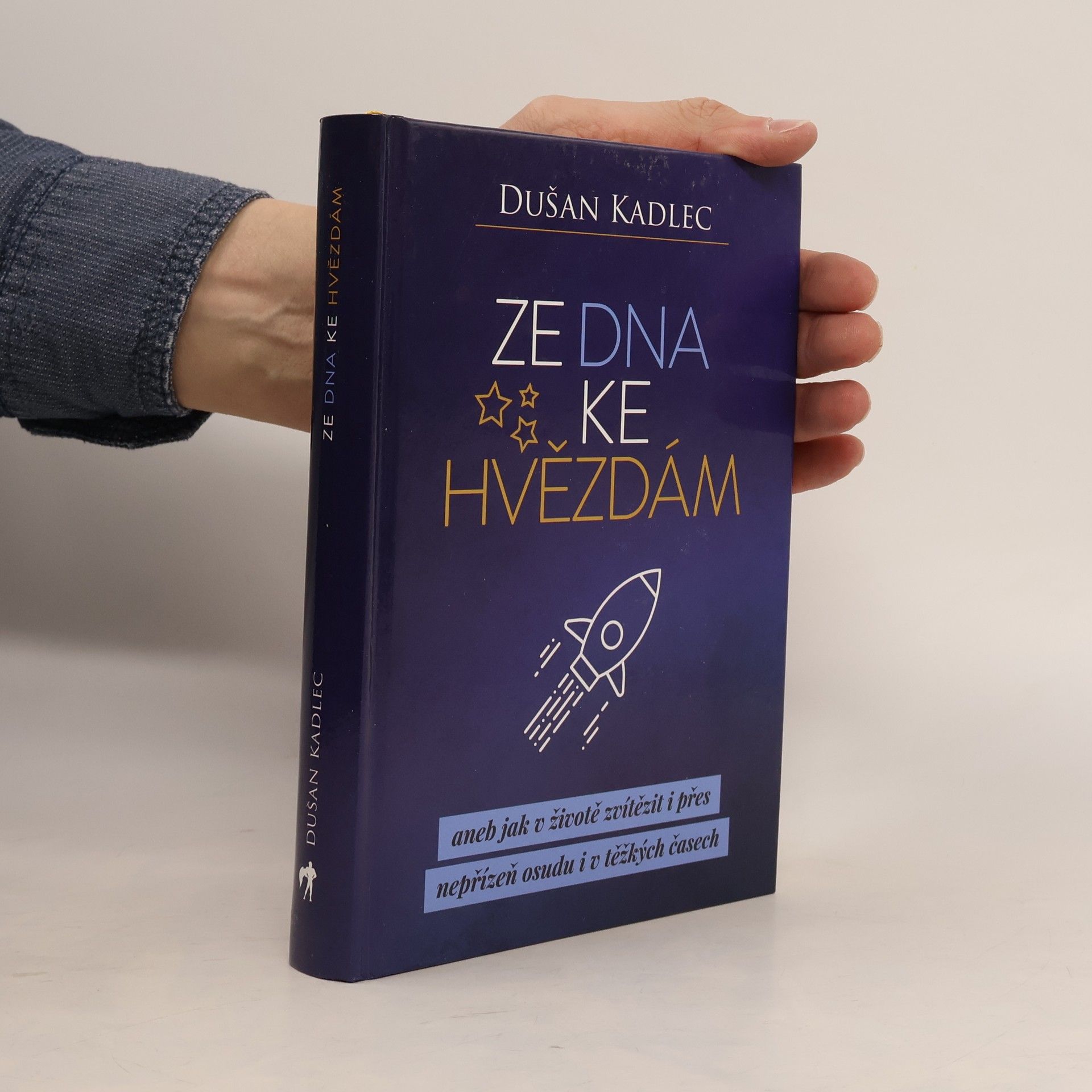 Dušan Kadlec Ze dna ke hvězdám, aneb, Jak v životě zvítězit i přes nepřízeň osudu i v těžkých časech