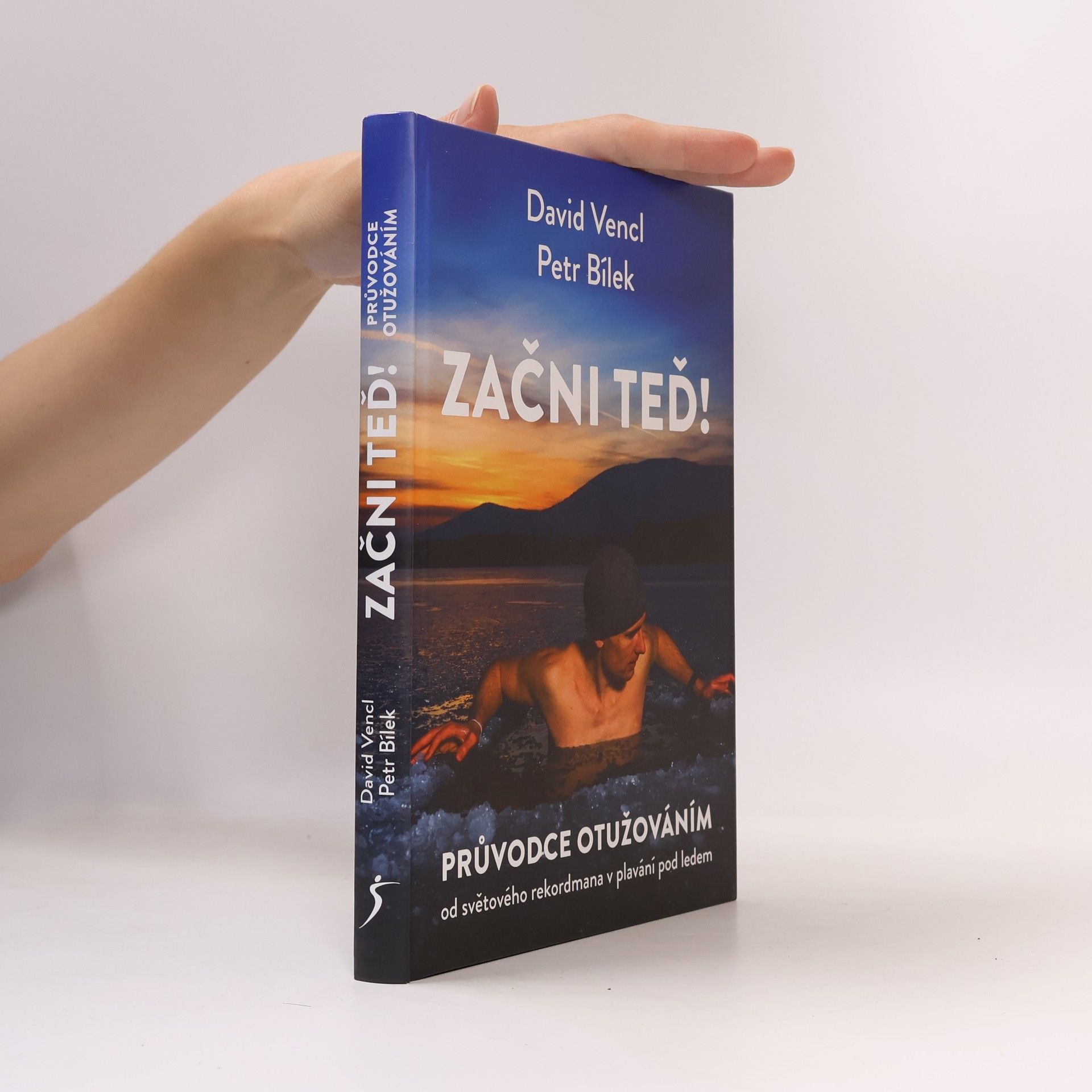 David Vencl Začni teď! : průvodce otužováním od světového rekordmana v plavání pod ledem