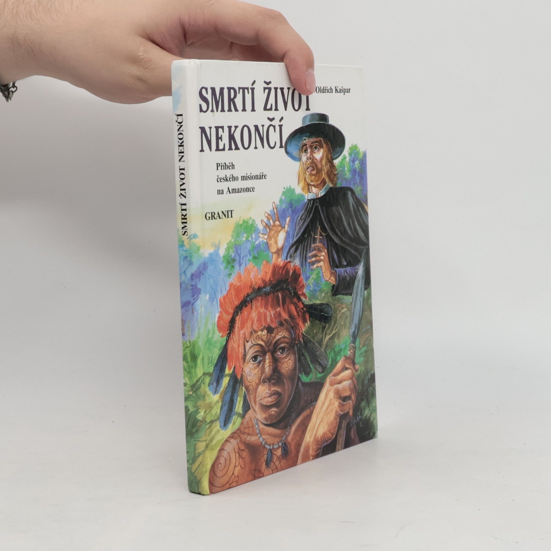 Oldřich Kašpar Smrtí život nekončí : příběh českého misionáře na Amazonce