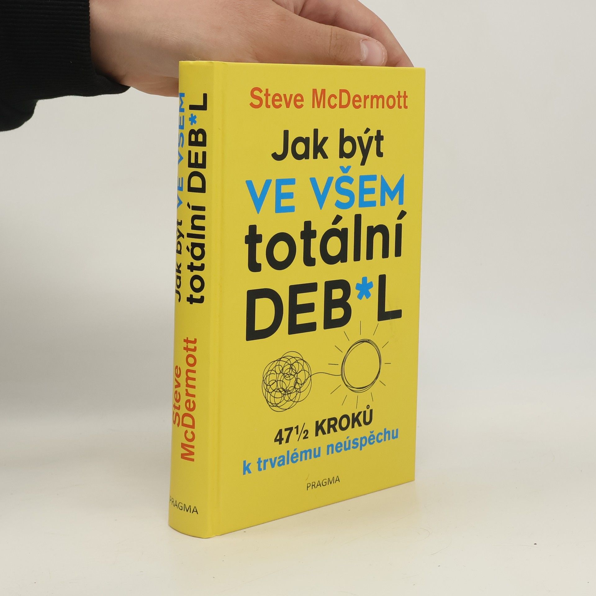 Steve McDermott Jak být ve všem totální deb*l : 47½ kroků k trvalému neúspěchu