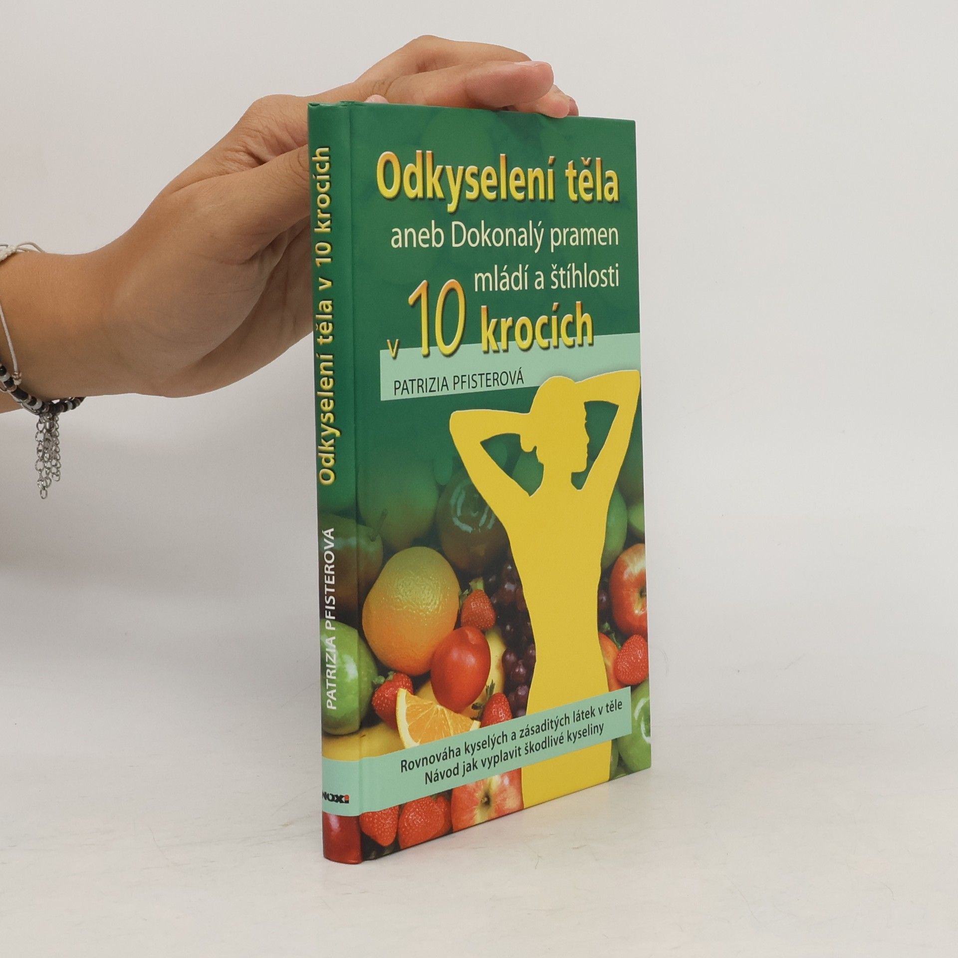 Patrizia Pfister Odkyselení těla, aneb, Dokonalý pramen mládí a štíhlosti v 10 krocích