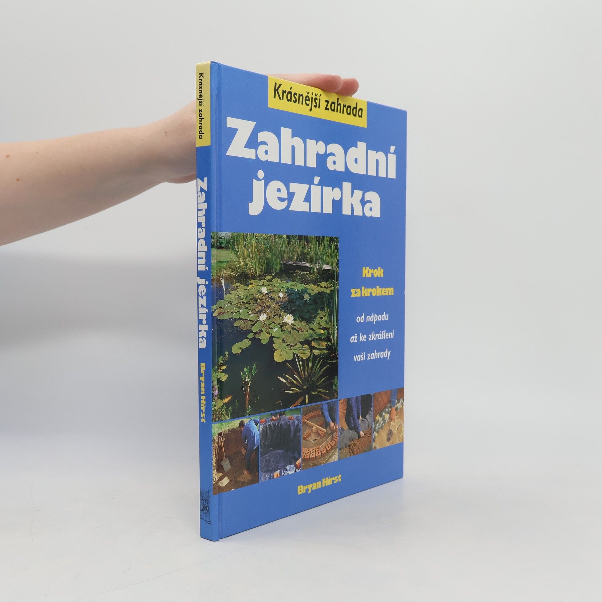 Hirst Bryan Zahradní jezírka - Krok za krokem od nápadu až ke zkrášlení vaší zahrady