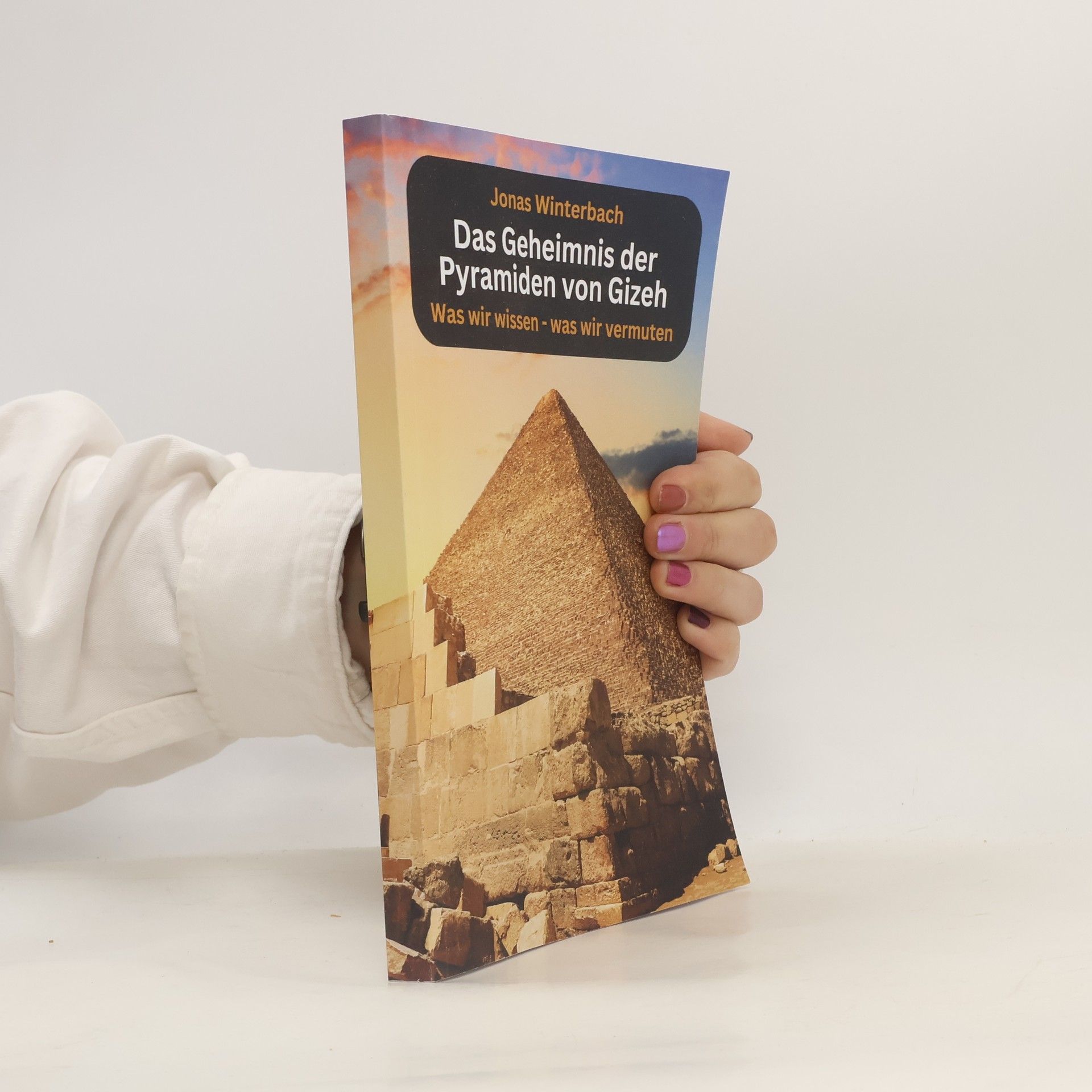 Jonas Winterbach Das Geheimnis der Pyramiden von Gizeh - Was wir wissen - Was wir vermuten: Fakten, Mythen und Legenden