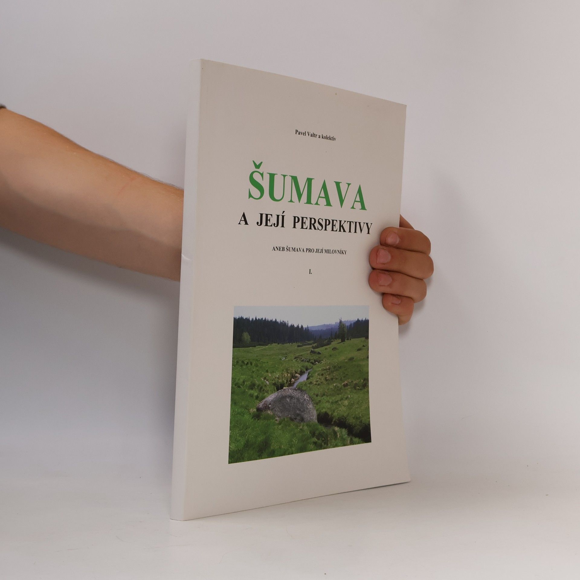 Pavel Valtr Šumava a její perspektivy aneb Šumava pro její milovníky I