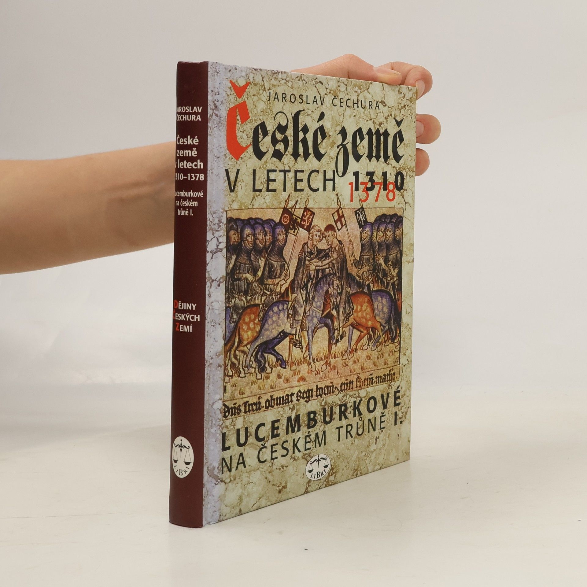 Jaroslav Čechura České země v letech 1310-1378 : Lucemburkové na českém trůně (1. díl)